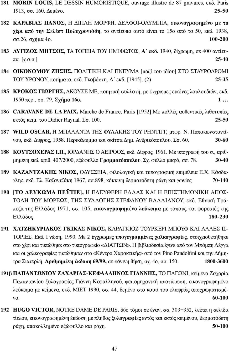 1940, δίχρωμη, σε 400 αντίτυπα. [χ.α.σ.] 25-40 184 ΟΙΚΟΝΟΜΟΥ ΖΗΣΗΣ, ΠΟΛΙΤΙΚΗ ΚΑΙ ΠΝΕΥΜΑ [μαζί του ιδίου] ΣΤΟ ΣΤΑΥΡΟΔΡΟΜΙ ΤΟΥ ΧΡΟΝΟΥ, ποιήματα, εκδ. Γκοβόστη, Α εκδ. [1945].