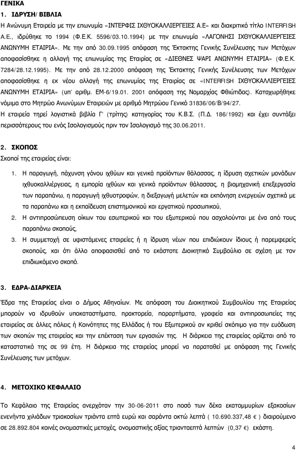 1995 απόφαση της Έκτακτης Γενικής Συνέλευσης των Μετόχων αποφασίσθηκε η αλλαγή της επωνυμίας της Εταιρίας σε «ΔΙΕΘΝΕΣ ΨΑΡΙ ΑΝΩΝΥΜΗ ΕΤΑΙΡΙΑ» (Φ.Ε.Κ. 7284/28.12.