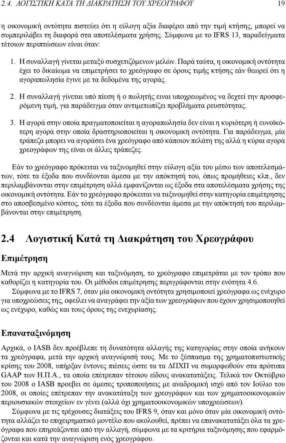 Παρά ταύτα, η οικονομική οντότητα έχει το δικαίωμα να επιμετρήσει το χρεόγραφο σε όρους τιμής κτήσης εάν θεωρεί ότι η αγοραπωλησία έγινε με τα δεδομένα της αγοράς. 2.