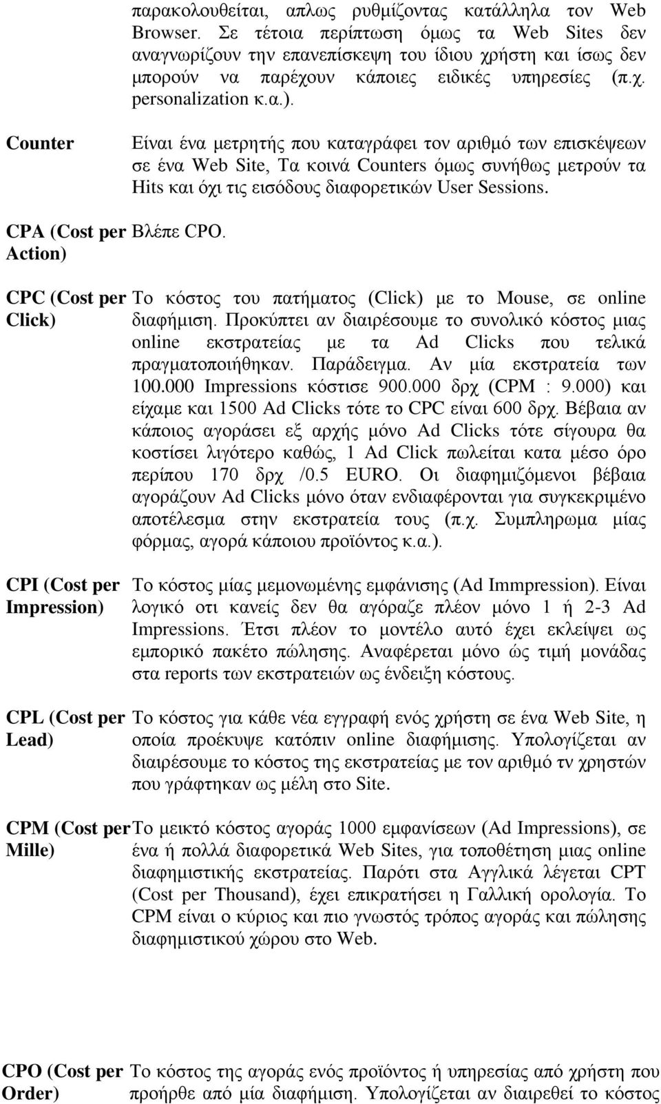 Counter Είναι ένα μετρητής που καταγράφει τον αριθμό των επισκέψεων σε ένα Web Site, Τα κοινά Counters όμως συνήθως μετρούν τα Hits και όχι τις εισόδους διαφορετικών User Sessions.