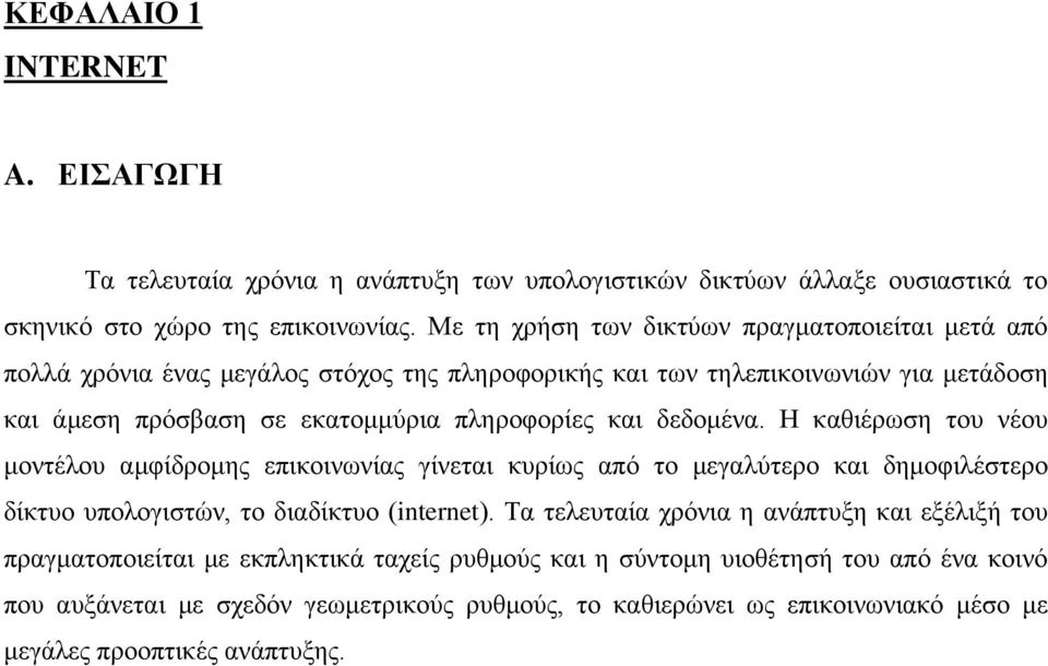 και δεδομένα. Η καθιέρωση του νέου μοντέλου αμφίδρομης επικοινωνίας γίνεται κυρίως από το μεγαλύτερο και δημοφιλέστερο δίκτυο υπολογιστών, το διαδίκτυο (internet).