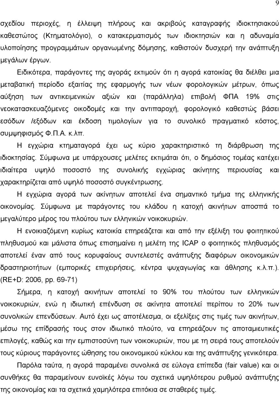 Ειδικότερα, παράγοντες της αγοράς εκτιμούν ότι η αγορά κατοικίας θα διέλθει μια μεταβατική περίοδο εξαιτίας της εφαρμογής των νέων φορολογικών μέτρων, όπως αύξηση των αντικειμενικών αξιών και