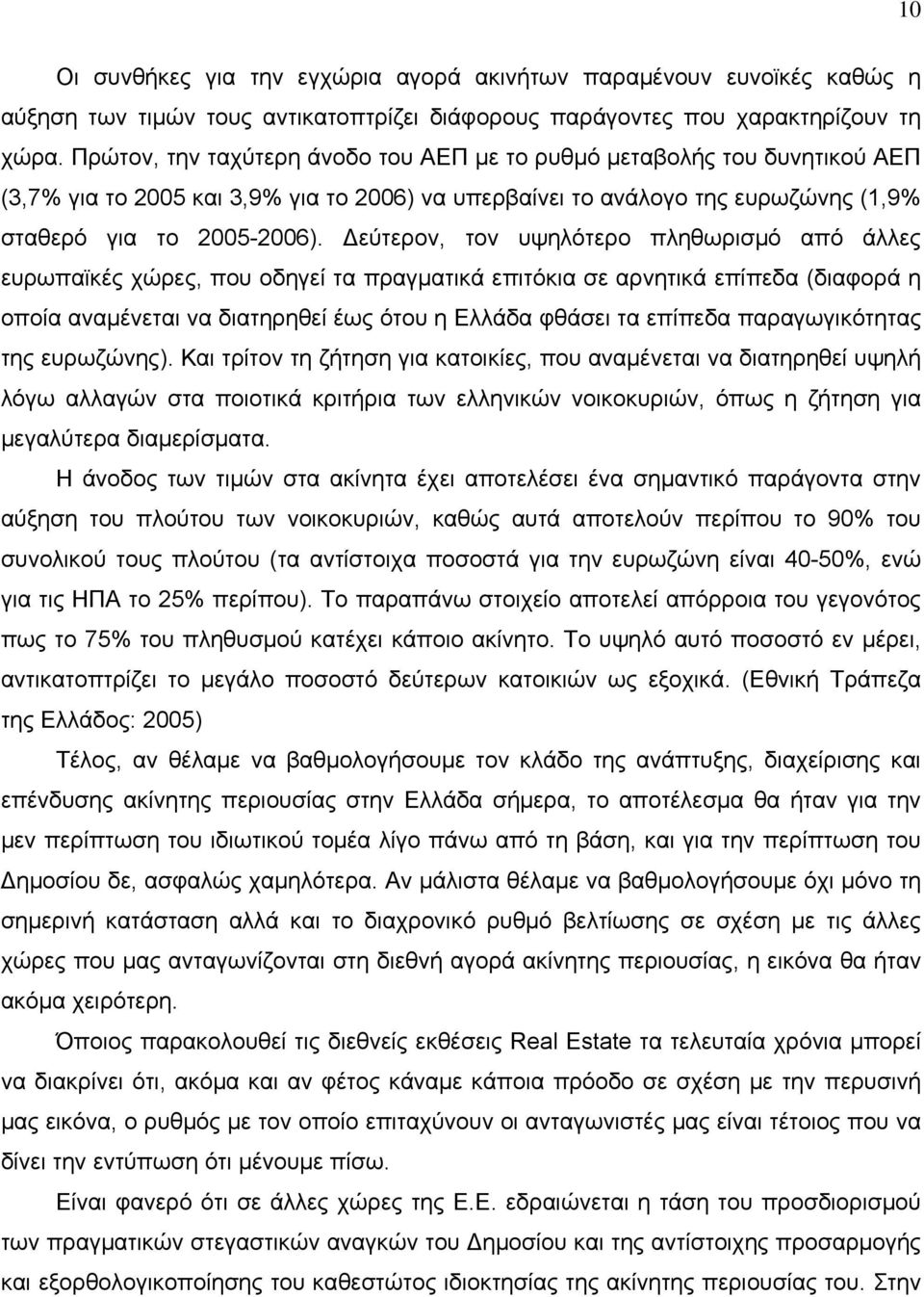 Δεύτερον, τον υψηλότερο πληθωρισμό από άλλες ευρωπαϊκές χώρες, που οδηγεί τα πραγματικά επιτόκια σε αρνητικά επίπεδα (διαφορά η οποία αναμένεται να διατηρηθεί έως ότου η Ελλάδα φθάσει τα επίπεδα