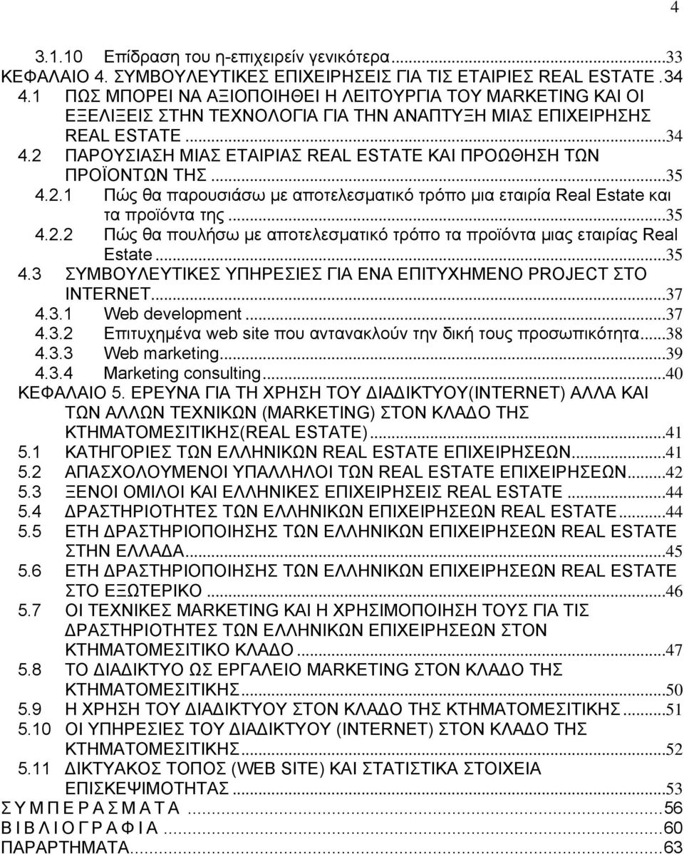 2 ΠΑΡΟΥΣΙΑΣΗ ΜΙΑΣ ΕΤΑΙΡΙΑΣ REAL ESTATE ΚΑΙ ΠΡΟΩΘΗΣΗ ΤΩΝ ΠΡΟΪΟΝΤΩΝ ΤΗΣ...35 4.2.1 Πώς θα παρουσιάσω με αποτελεσματικό τρόπο μια εταιρία Real Estate και τα προϊόντα της...35 4.2.2 Πώς θα πουλήσω με αποτελεσματικό τρόπο τα προϊόντα μιας εταιρίας Real Estate.