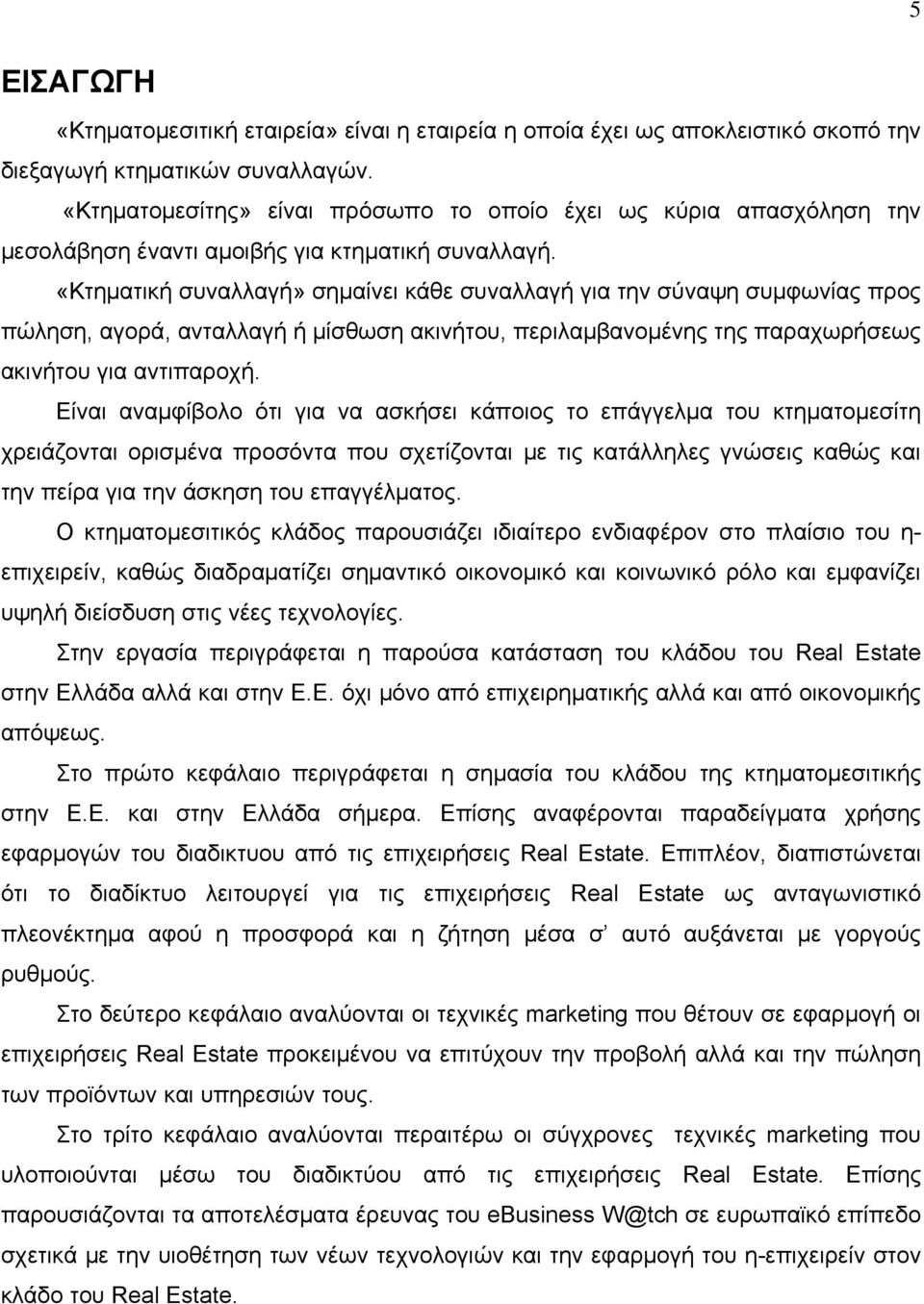 «Κτηματική συναλλαγή» σημαίνει κάθε συναλλαγή για την σύναψη συμφωνίας προς πώληση, αγορά, ανταλλαγή ή μίσθωση ακινήτου, περιλαμβανομένης της παραχωρήσεως ακινήτου για αντιπαροχή.