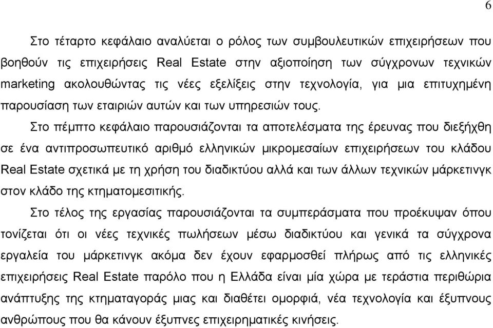 Στο πέμπτο κεφάλαιο παρουσιάζονται τα αποτελέσματα της έρευνας που διεξήχθη σε ένα αντιπροσωπευτικό αριθμό ελληνικών μικρομεσαίων επιχειρήσεων του κλάδου Real Estate σχετικά με τη χρήση του