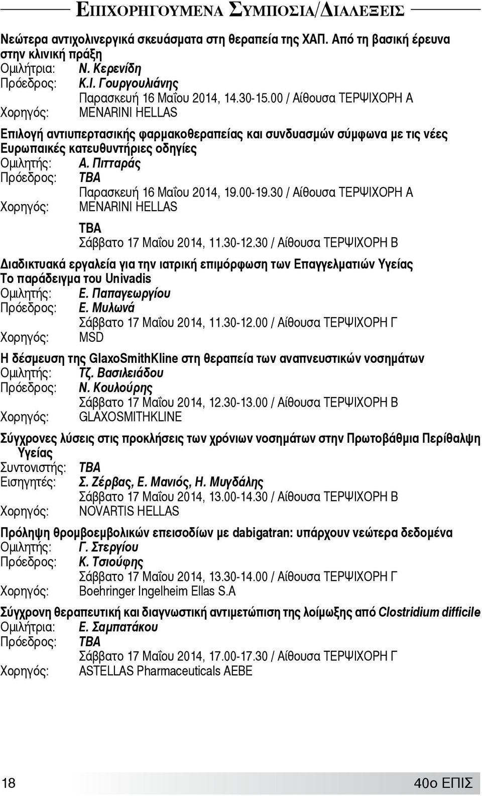 00 / Αίθουσα ΤΕΡΨΙΧΟΡΗ Α Χορηγός: MENARINI HELLAS Επιλογή αντιυπερτασικής φαρμακοθεραπείας και συνδυασμών σύμφωνα με τις νέες Ευρωπαικές κατευθυντήριες οδηγίες Ομιλητής: Α.