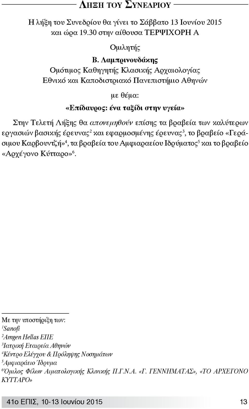 επίσης τα βραβεία των καλύτερων εργασιών βασικής έρευνας 2 και εφαρμοσμένης έρευνας 3, το βραβείο «Γεράσιμου Καρβουντζή» 4, τα βραβεία του Αμφιαραείου Ιδρύματος 5 και το βραβείο