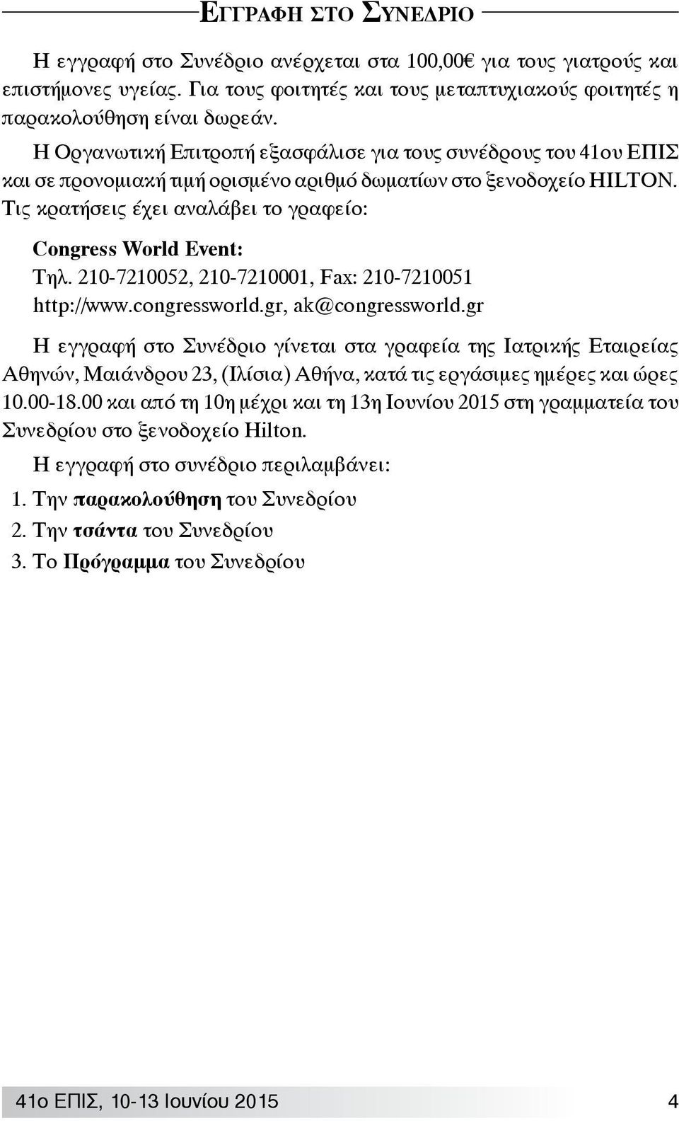 Τις κρατήσεις έχει αναλάβει το γραφείο: Congress World Event: Τηλ. 210-7210052, 210-7210001, Fax: 210-7210051 http://www.congressworld.gr, ak@congressworld.