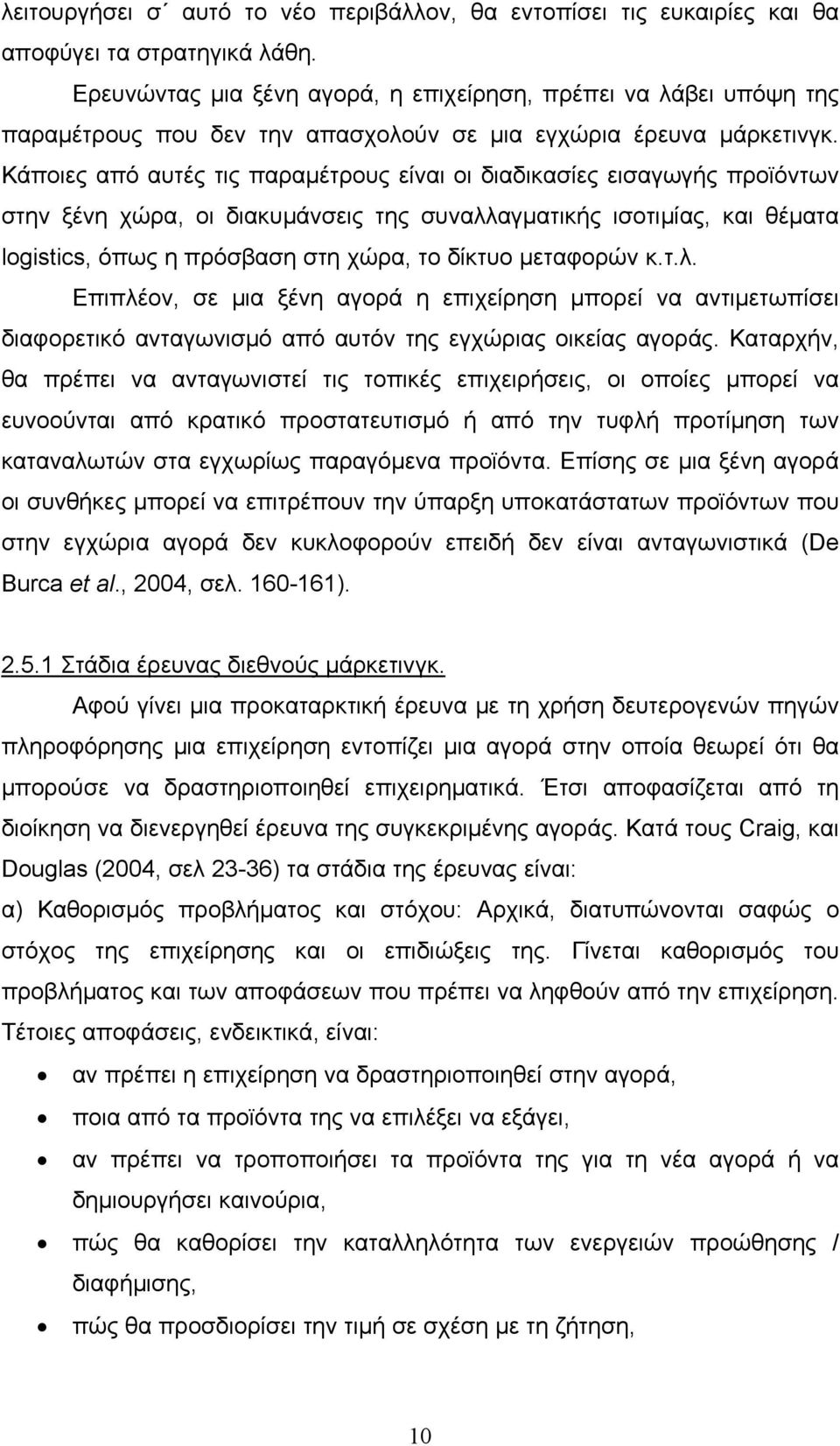 Κάποιες από αυτές τις παραμέτρους είναι οι διαδικασίες εισαγωγής προϊόντων στην ξένη χώρα, οι διακυμάνσεις της συναλλαγματικής ισοτιμίας, και θέματα logistics, όπως η πρόσβαση στη χώρα, το δίκτυο