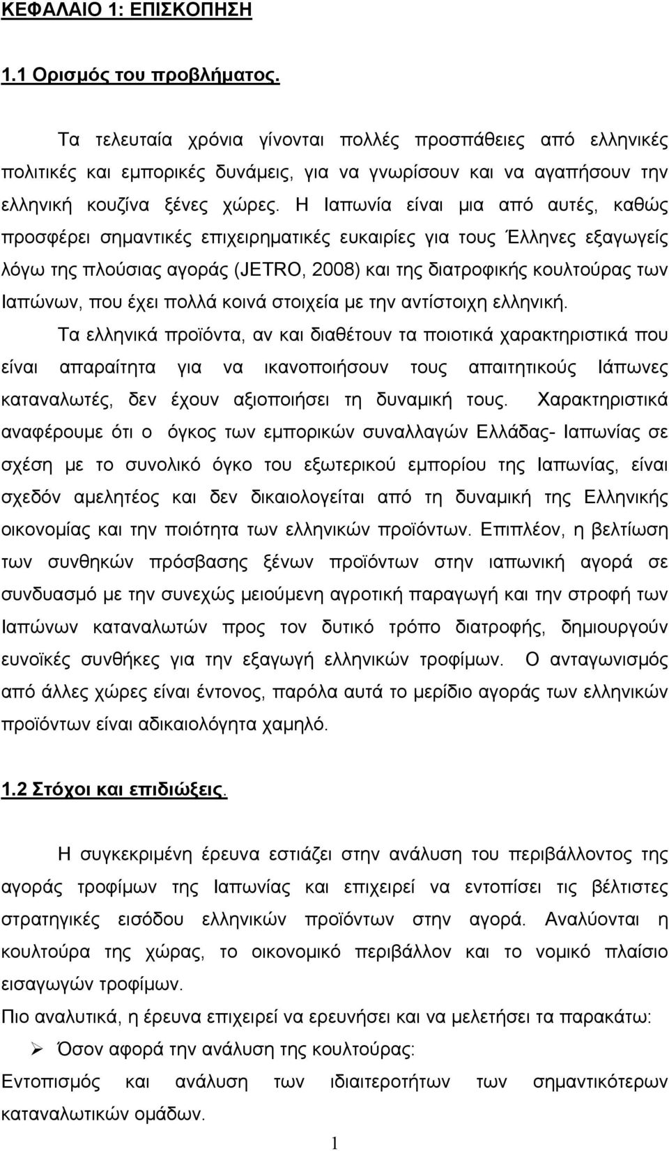 Η Ιαπωνία είναι μια από αυτές, καθώς προσφέρει σημαντικές επιχειρηματικές ευκαιρίες για τους Έλληνες εξαγωγείς λόγω της πλούσιας αγοράς (JETRO, 2008) και της διατροφικής κουλτούρας των Ιαπώνων, που