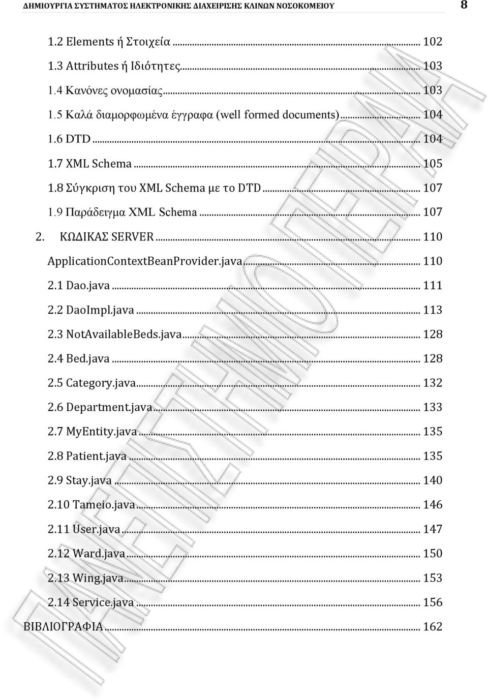 1 Dao.java... 111 2.2 DaoImpl.java... 113 2.3 NotAvailableBeds.java... 128 2.4 Bed.java... 128 2.5 Category.java... 132 2.6 Department.java... 133 2.7 MyEntity.java... 135 2.8 Patient.java... 135 2.9 Stay.