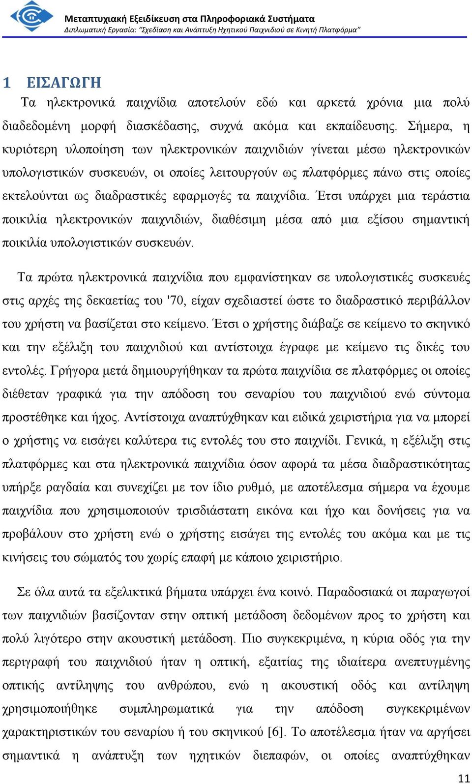 τα παιχνίδια. Έτσι υπάρχει μια τεράστια ποικιλία ηλεκτρονικών παιχνιδιών, διαθέσιμη μέσα από μια εξίσου σημαντική ποικιλία υπολογιστικών συσκευών.