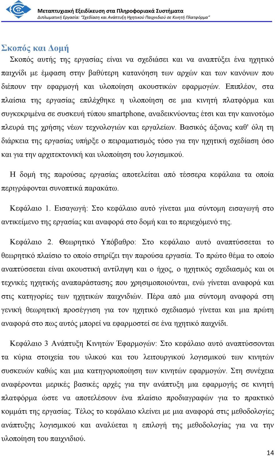 Επιπλέον, στα πλαίσια της εργασίας επιλέχθηκε η υλοποίηση σε μια κινητή πλατφόρμα και συγκεκριμένα σε συσκευή τύπου smartphone, αναδεικνύοντας έτσι και την καινοτόμο πλευρά της χρήσης νέων