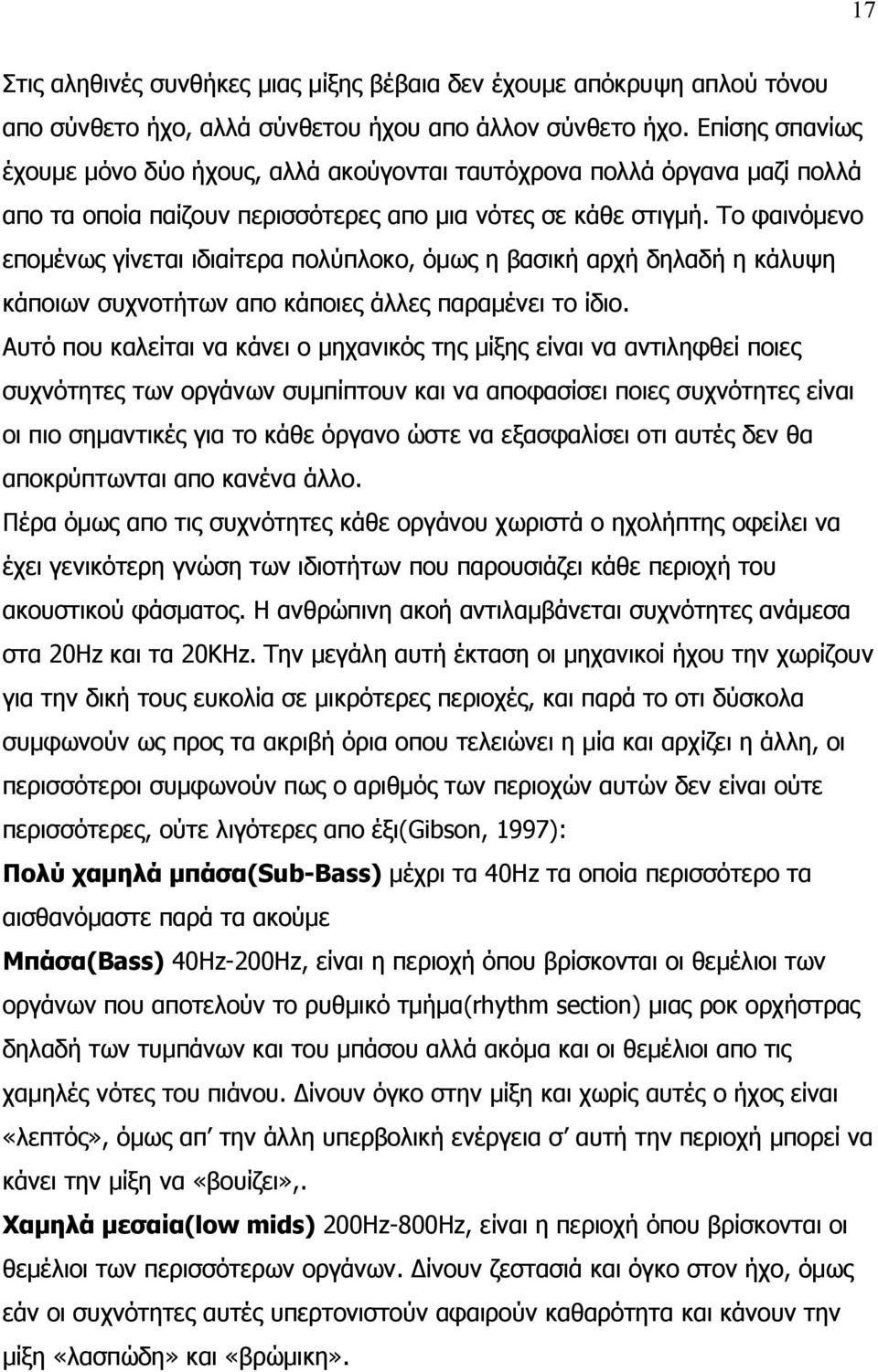 Το φαινόμενο επομένως γίνεται ιδιαίτερα πολύπλοκο, όμως η βασική αρχή δηλαδή η κάλυψη κάποιων συχνοτήτων απο κάποιες άλλες παραμένει το ίδιο.