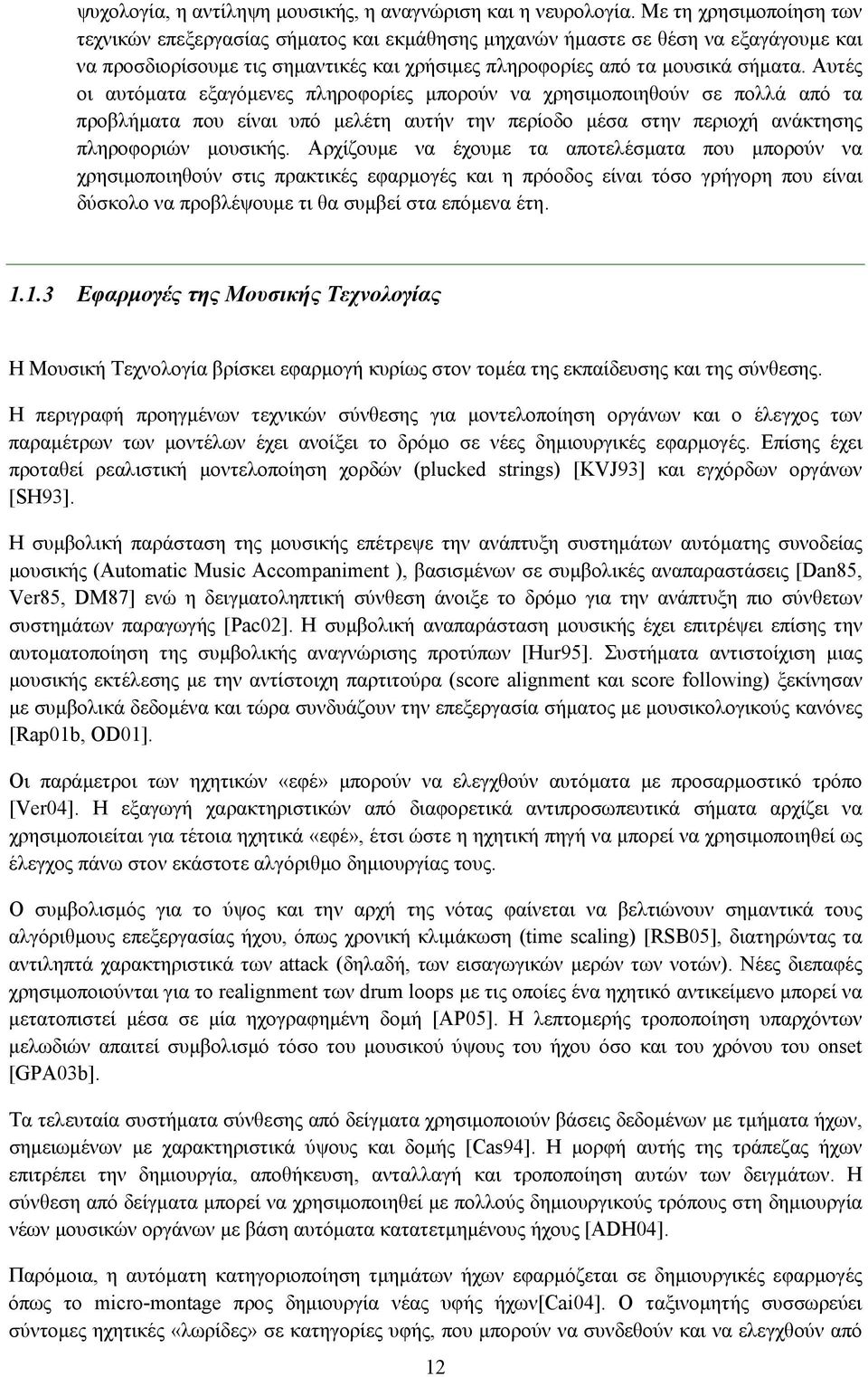 Αυτές οι αυτόματα εξαγόμενες πληροφορίες μπορούν να χρησιμοποιηθούν σε πολλά από τα προβλήματα που είναι υπό μελέτη αυτήν την περίοδο μέσα στην περιοχή ανάκτησης πληροφοριών μουσικής.