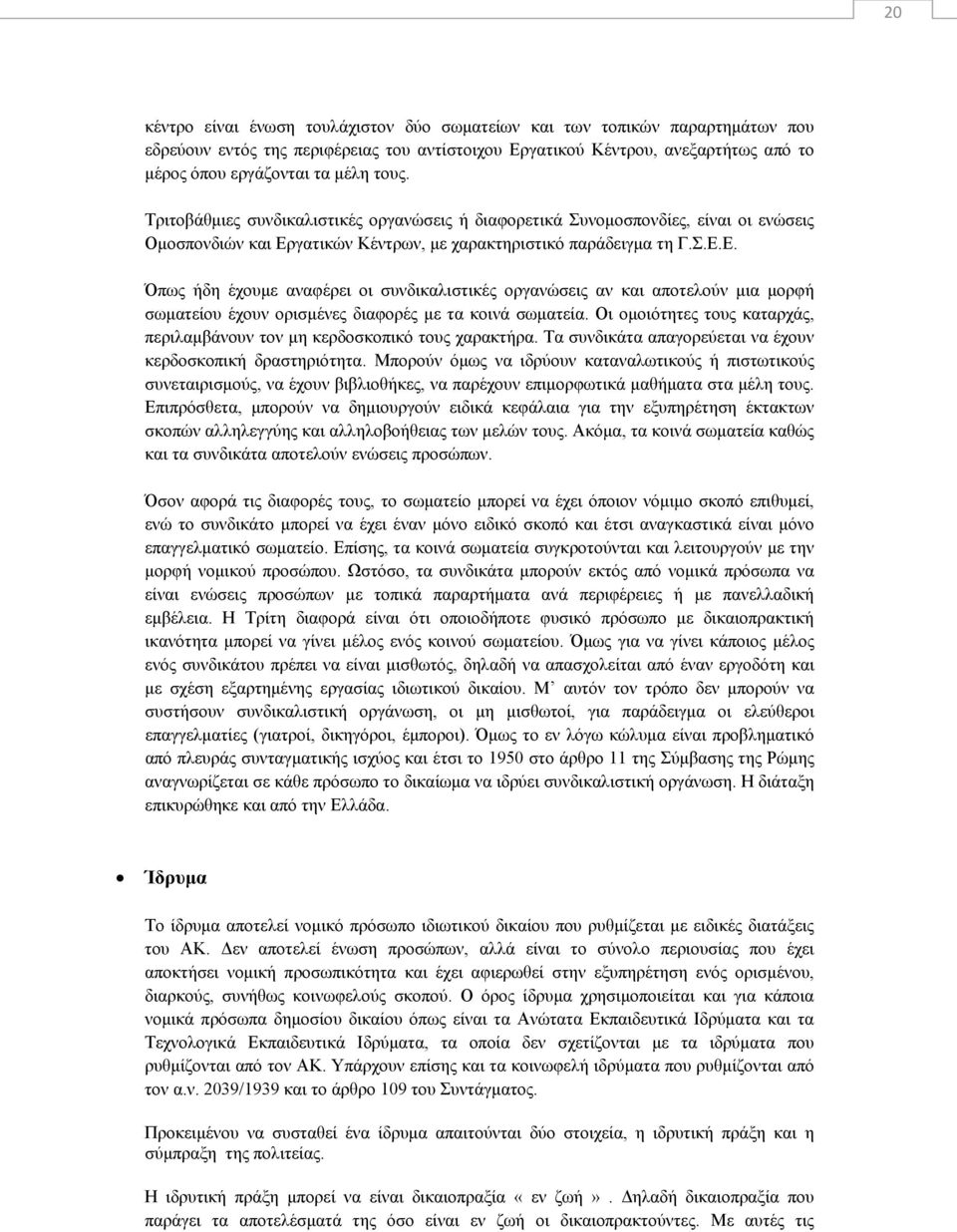 γατικών Κέντρων, με χαρακτηριστικό παράδειγμα τη Γ.Σ.Ε.Ε. Όπως ήδη έχουμε αναφέρει οι συνδικαλιστικές οργανώσεις αν και αποτελούν μια μορφή σωματείου έχουν ορισμένες διαφορές με τα κοινά σωματεία.