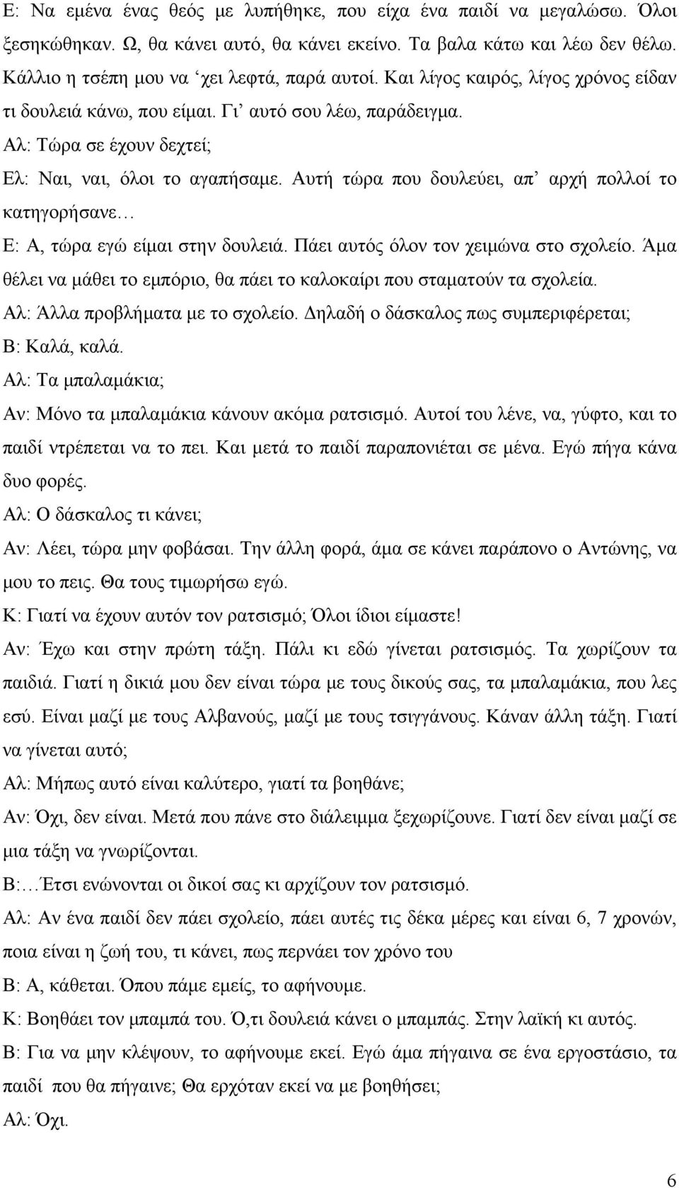 Αυτή τώρα που δουλεύει, απ αρχή πολλοί το κατηγορήσανε Ε: Α, τώρα εγώ είμαι στην δουλειά. Πάει αυτός όλον τον χειμώνα στο σχολείο.