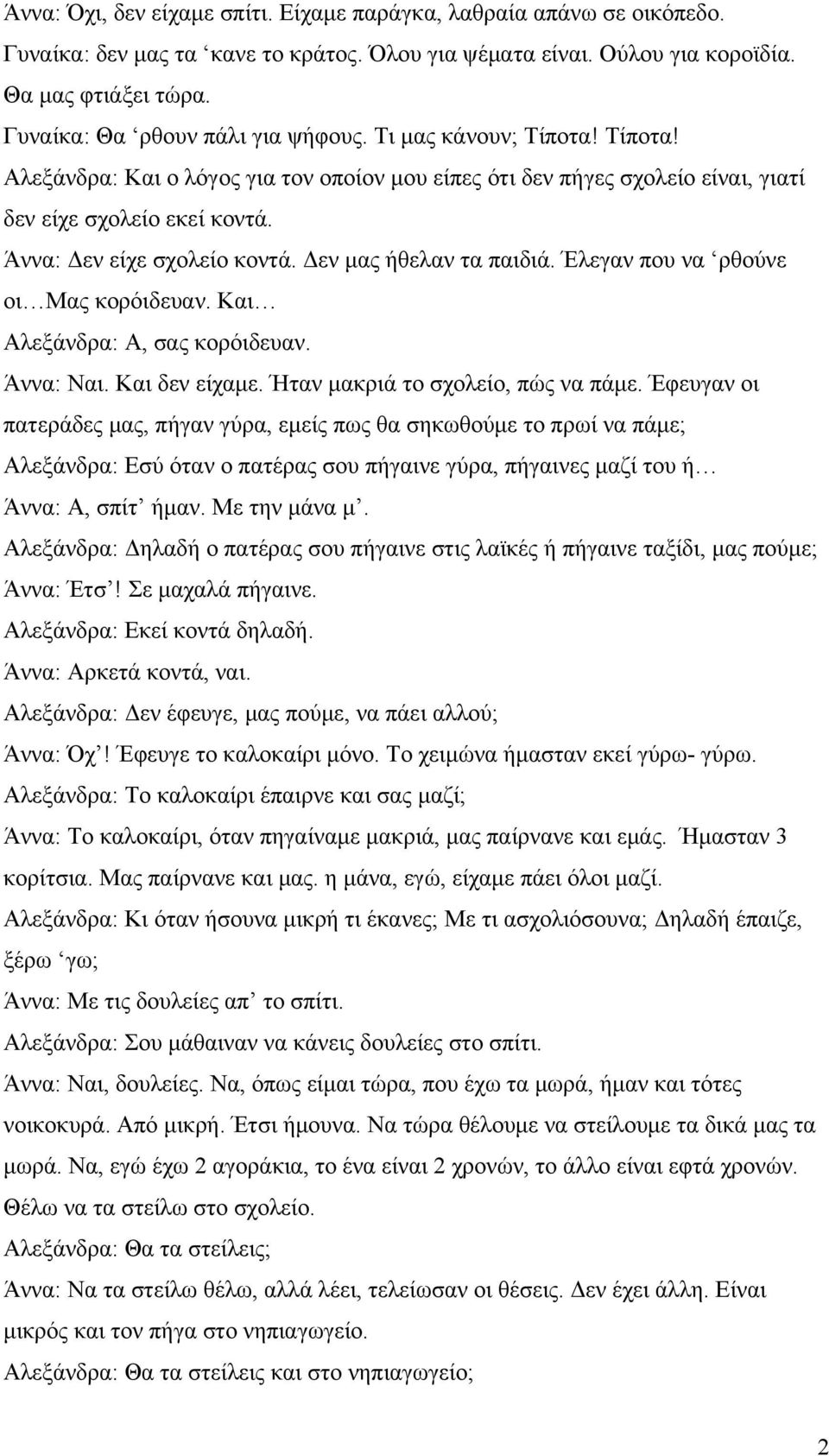 Άννα: Δεν είχε σχολείο κοντά. Δεν μας ήθελαν τα παιδιά. Έλεγαν που να ρθούνε οι Μας κορόιδευαν. Και Αλεξάνδρα: Α, σας κορόιδευαν. Άννα: Ναι. Και δεν είχαμε. Ήταν μακριά το σχολείο, πώς να πάμε.