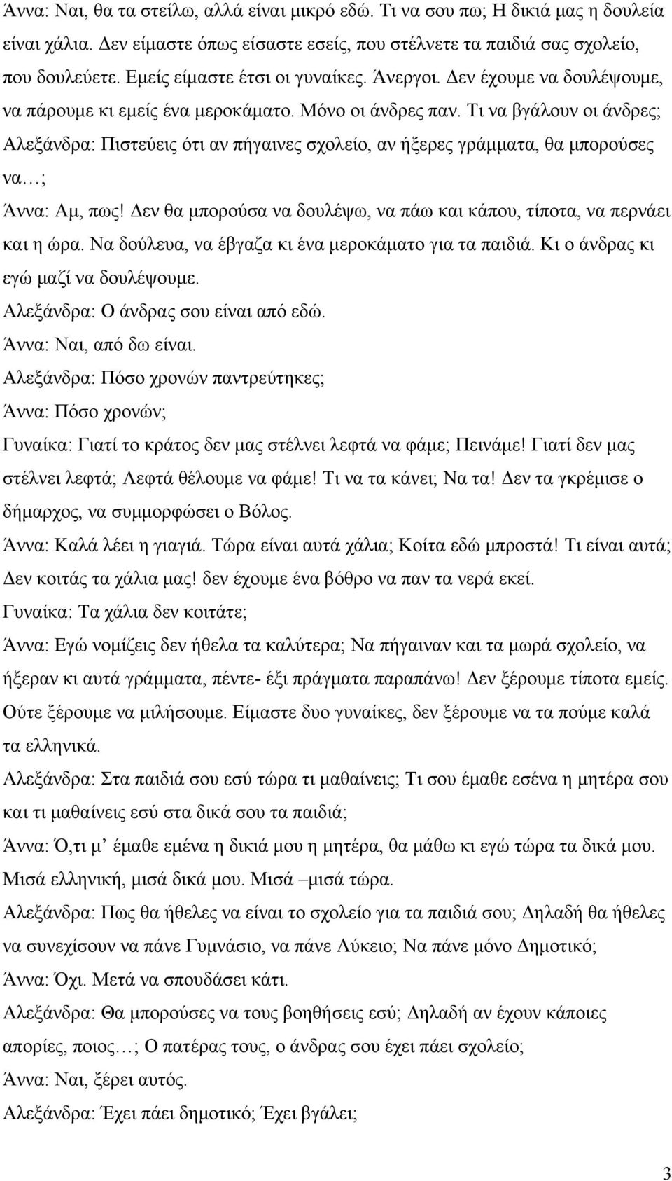 Τι να βγάλουν οι άνδρες; Αλεξάνδρα: Πιστεύεις ότι αν πήγαινες σχολείο, αν ήξερες γράμματα, θα μπορούσες να ; Άννα: Αμ, πως! Δεν θα μπορούσα να δουλέψω, να πάω και κάπου, τίποτα, να περνάει και η ώρα.