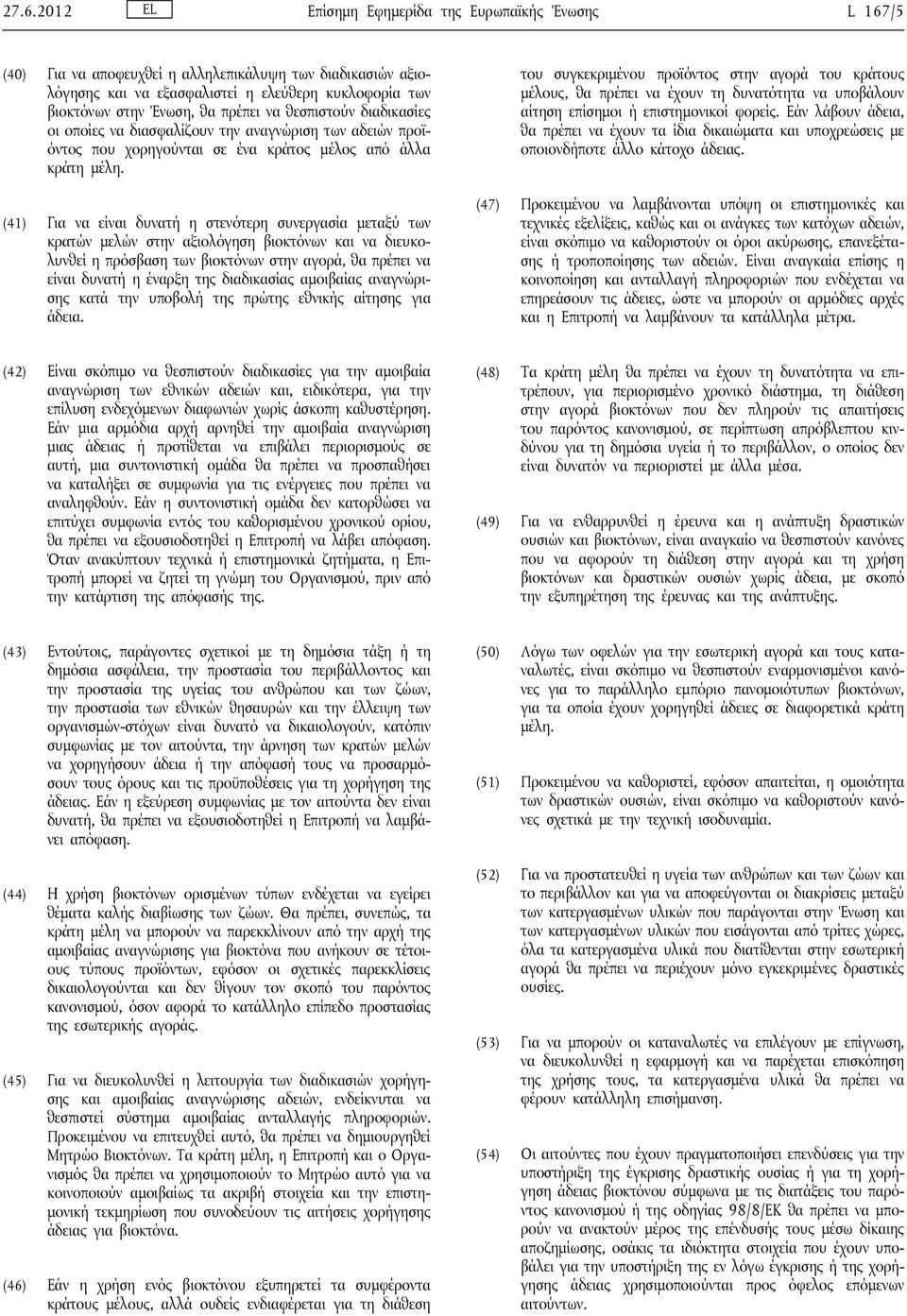 (41) Για να είναι δυνατή η στενότερη συνεργασία μεταξύ των κρατών μελών στην αξιολόγηση βιοκτόνων και να διευκολυνθεί η πρόσβαση των βιοκτόνων στην αγορά, θα πρέπει να είναι δυνατή η έναρξη της