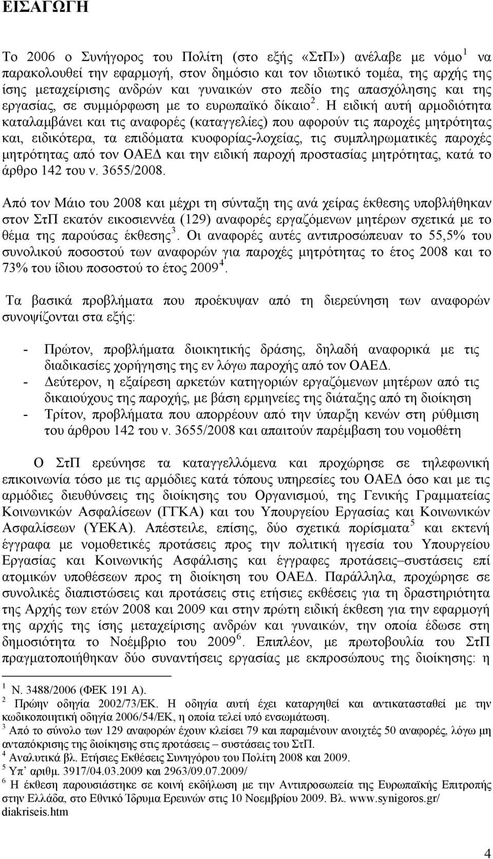 Η ειδική αυτή αρμοδιότητα καταλαμβάνει και τις αναφορές (καταγγελίες) που αφορούν τις παροχές μητρότητας και, ειδικότερα, τα επιδόματα κυοφορίας-λοχείας, τις συμπληρωματικές παροχές μητρότητας από