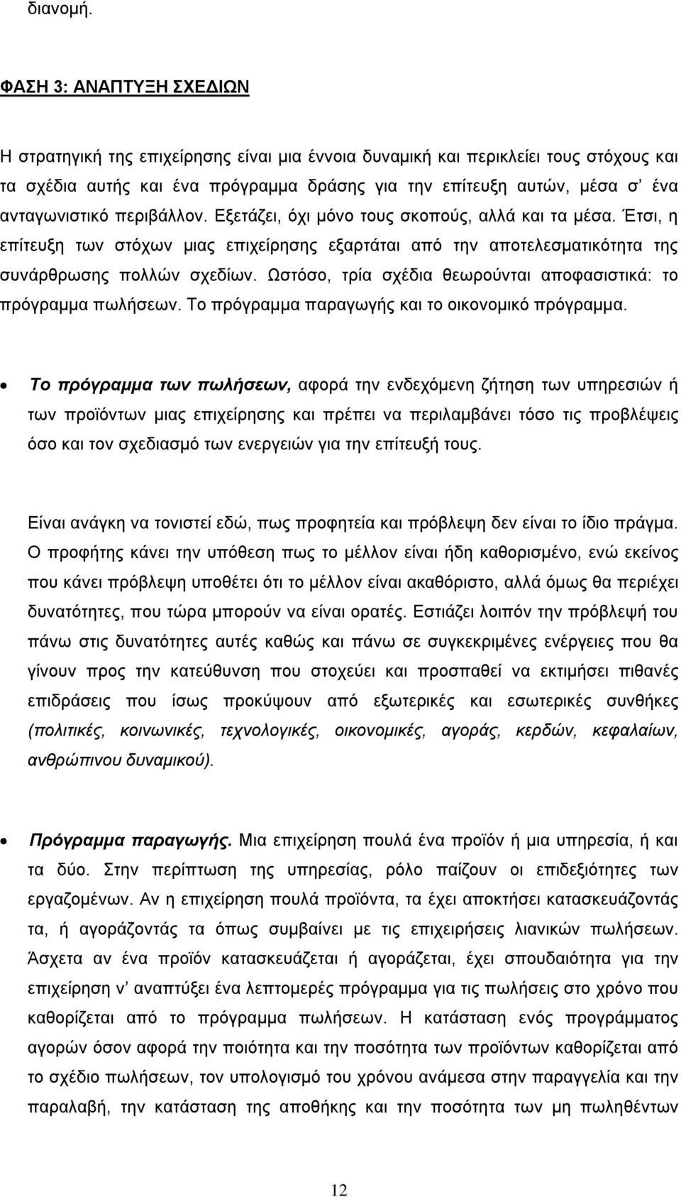 ανταγωνιστικό περιβάλλον. Εξετάζει, όχι μόνο τους σκοπούς, αλλά και τα μέσα. Έτσι, η επίτευξη των στόχων μιας επιχείρησης εξαρτάται από την αποτελεσματικότητα της συνάρθρωσης πολλών σχεδίων.