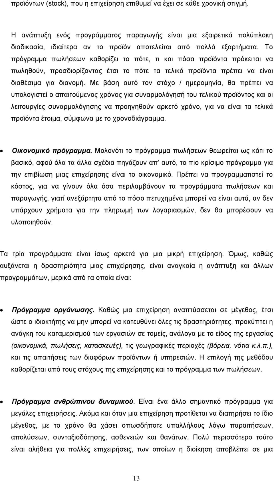 Το πρόγραμμα πωλήσεων καθορίζει το πότε, τι και πόσα προϊόντα πρόκειται να πωληθούν, προσδιορίζοντας έτσι το πότε τα τελικά προϊόντα πρέπει να είναι διαθέσιμα για διανομή.