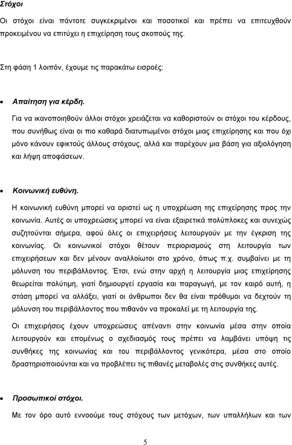 Για να ικανοποιηθούν άλλοι στόχοι χρειάζεται να καθοριστούν οι στόχοι του κέρδους, που συνήθως είναι οι πιο καθαρά διατυπωμένοι στόχοι μιας επιχείρησης και που όχι μόνο κάνουν εφικτούς άλλους