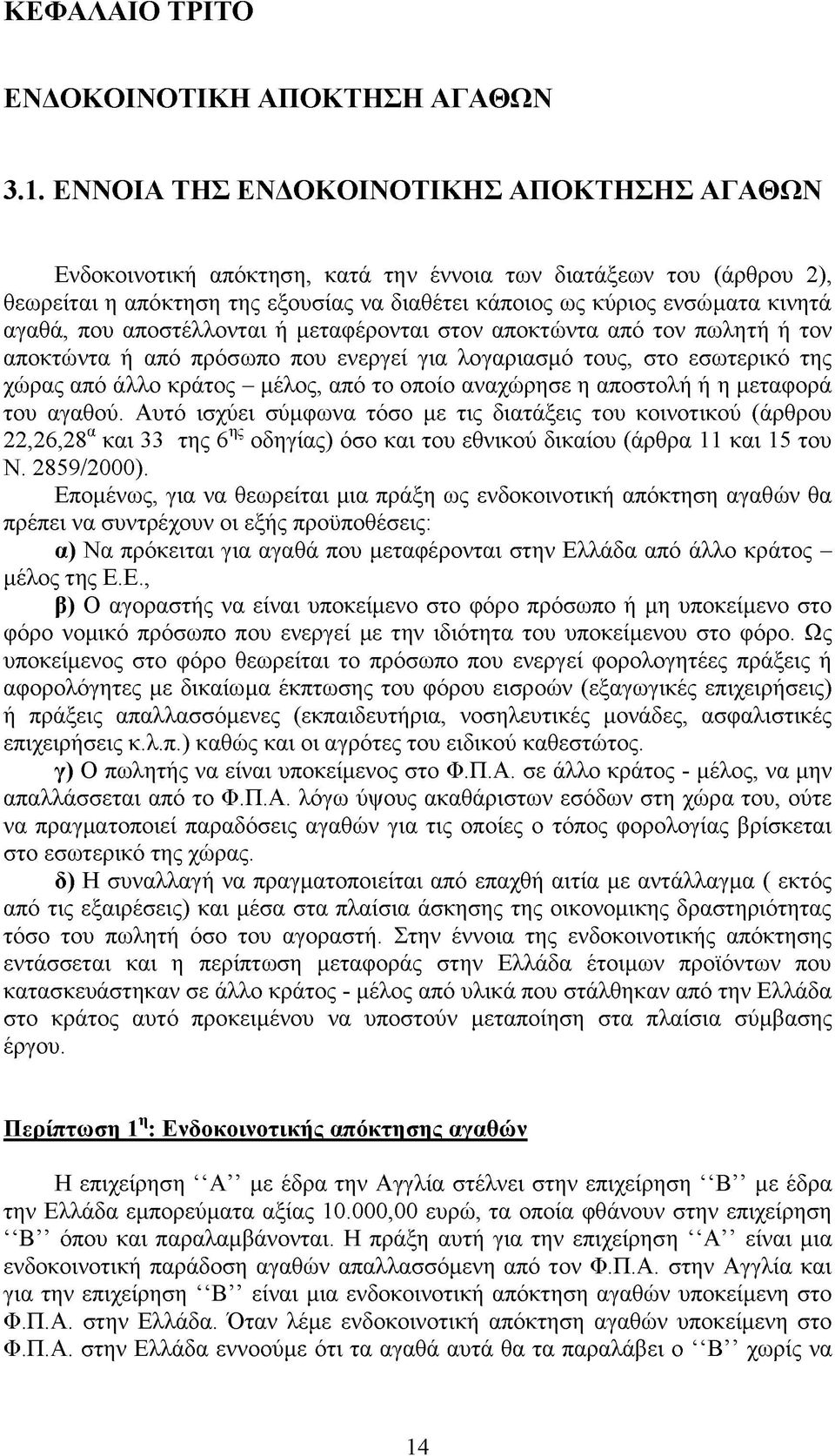 που αποστέλλονται ή μεταφέρονται στον αποκτώντα από τον πωλητή ή τον αποκτώντα ή από πρόσωπο που ενεργεί για λογαριασμό τους, στο εσωτερικό της χώρας από άλλο κράτος - μέλος, από το οποίο αναχώρησε η