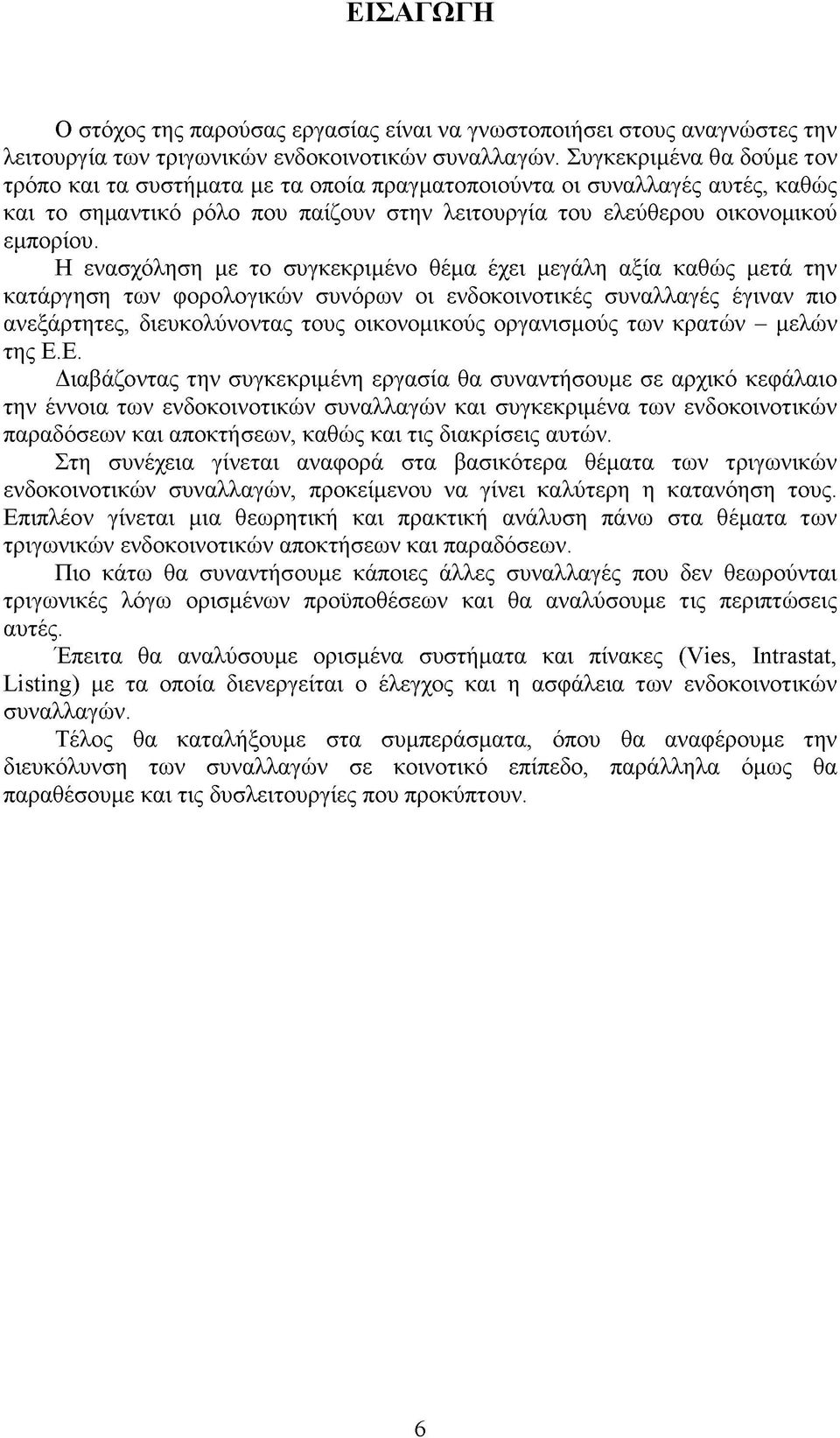 Η ενασχόληση με το συγκεκριμένο θέμα έχει μεγάλη αξία καθώς μετά την κατάργηση των φορολογικών συνόρων οι ενδοκοινοτικές συναλλαγές έγιναν πιο ανεξάρτητες, διευκολύνοντας τους οικονομικούς