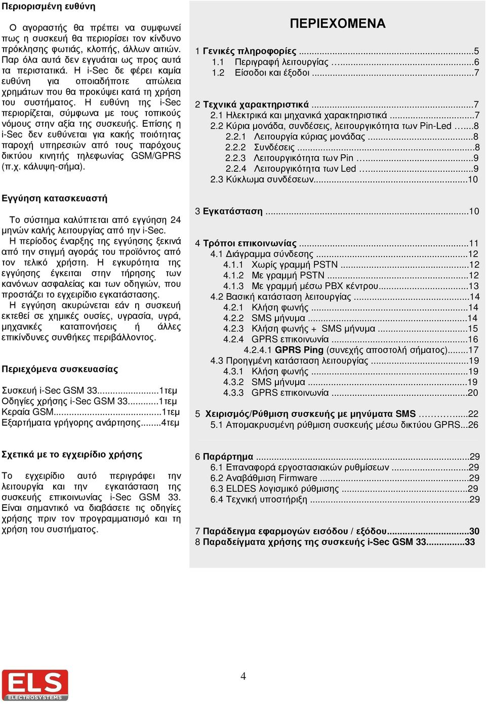 Επίσης η i-sec δεν ευθύνεται για κακής ποιότητας παροχή υπηρεσιών από τους παρόχους δικτύου κινητής τηλεφωνίας GSM/GPRS (π.χ. κάλυψη-σήµα).