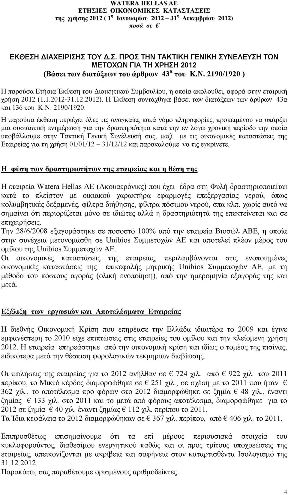 Η παρούσα έκθεση περιέχει όλες τις αναγκαίες κατά νόµο πληροφορίες, προκειµένου να υπάρξει µια ουσιαστική ενηµέρωση για την δραστηριότητα κατά την εν λόγω χρονική περίοδο την οποία υποβάλλουµε στην