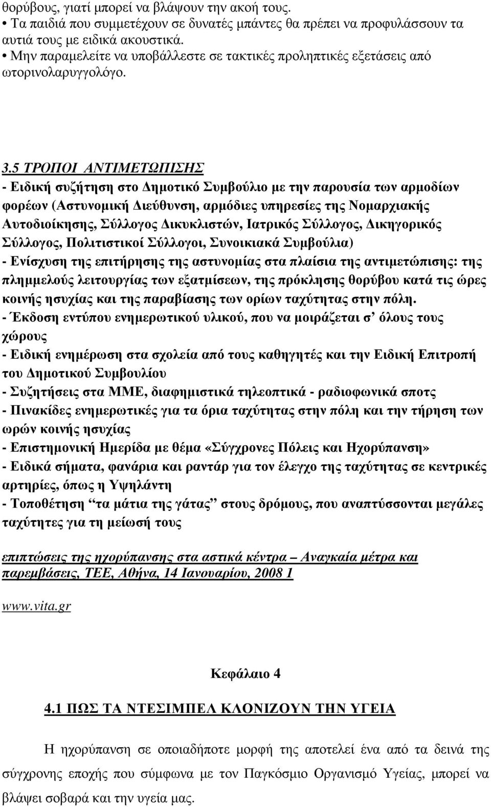 5 ΤΡΟΠΟΙ ΑΝΤΙΜΕΤΩΠΙΣΗΣ - Ειδική συζήτηση στο ηµοτικό Συµβούλιο µε την παρουσία των αρµοδίων φορέων (Αστυνοµική ιεύθυνση, αρµόδιες υπηρεσίες της Νοµαρχιακής Αυτοδιοίκησης, Σύλλογος ικυκλιστών,