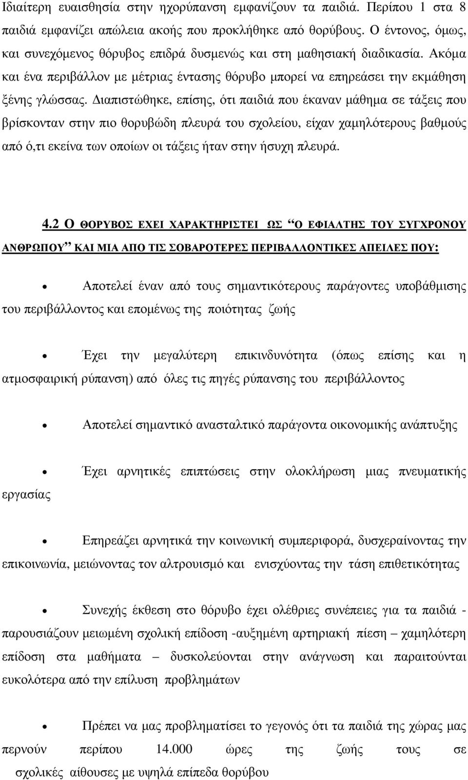 ιαπιστώθηκε, επίσης, ότι παιδιά που έκαναν µάθηµα σε τάξεις που βρίσκονταν στην πιο θορυβώδη πλευρά του σχολείου, είχαν χαµηλότερους βαθµούς από ό,τι εκείνα των οποίων οι τάξεις ήταν στην ήσυχη