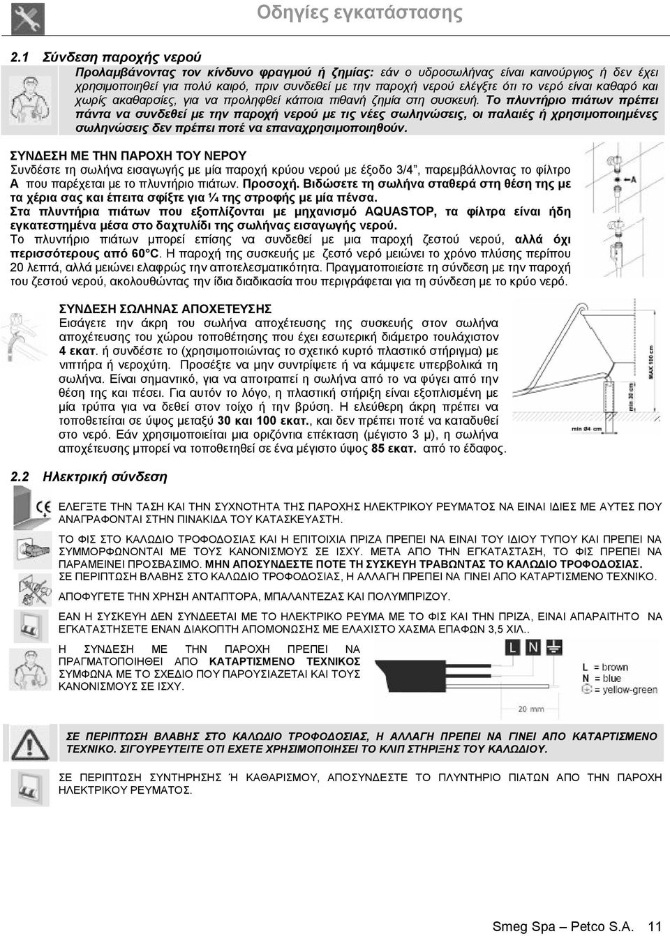 νερό είναι καθαρό και χωρίς ακαθαρσίες, για να προληφθεί κάποια πιθανή ζημία στη συσκευή.