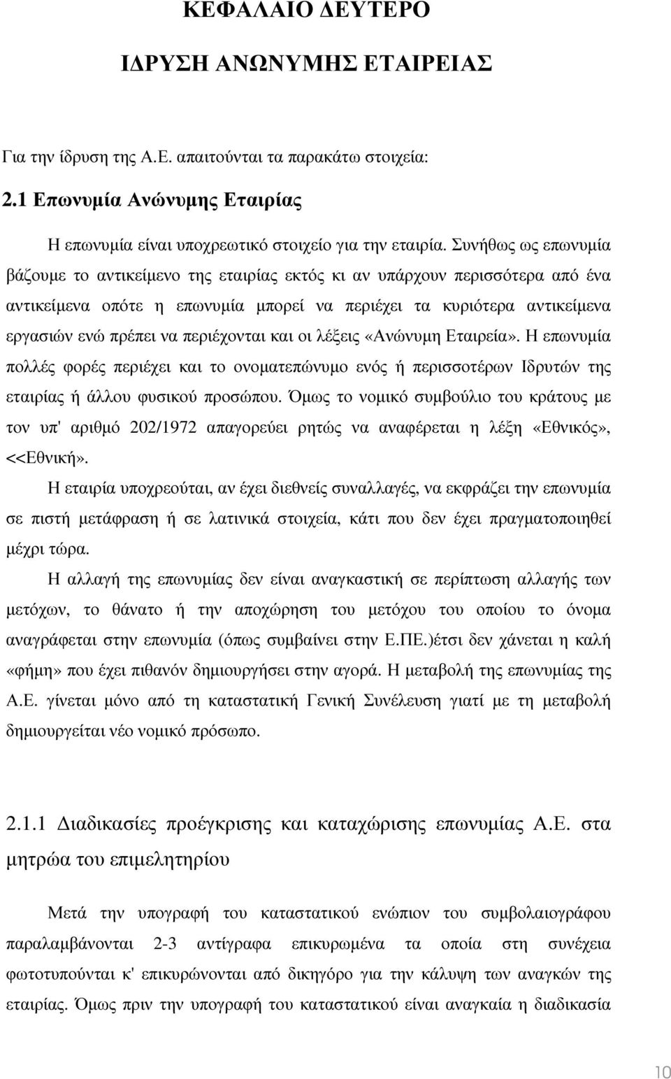 περιέχονται και οι λέξεις «Ανώνυµη Εταιρεία». Η επωνυµία πολλές φορές περιέχει και το ονοµατεπώνυµο ενός ή περισσοτέρων Ιδρυτών της εταιρίας ή άλλου φυσικού προσώπου.