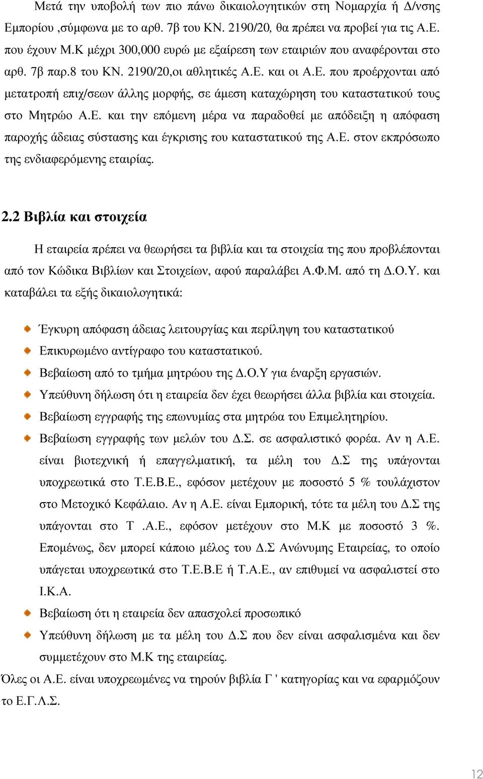 και οι Α.Ε. που προέρχονται από µετατροπή επιχ/σεων άλλης µορφής, σε άµεση καταχώρηση του καταστατικού τους στο Μητρώο Α.Ε. και την επόµενη µέρα να παραδοθεί µε απόδειξη η απόφαση παροχής άδειας σύστασης και έγκρισης του καταστατικού της Α.