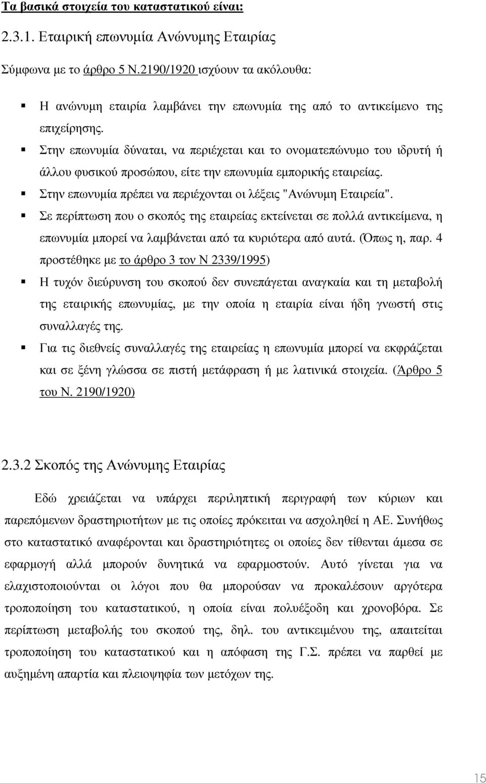 Στην επωνυµία δύναται, να περιέχεται και το ονοµατεπώνυµο του ιδρυτή ή άλλου φυσικού προσώπου, είτε την επωνυµία εµπορικής εταιρείας. Στην επωνυµία πρέπει να περιέχονται οι λέξεις "Ανώνυµη Εταιρεία".