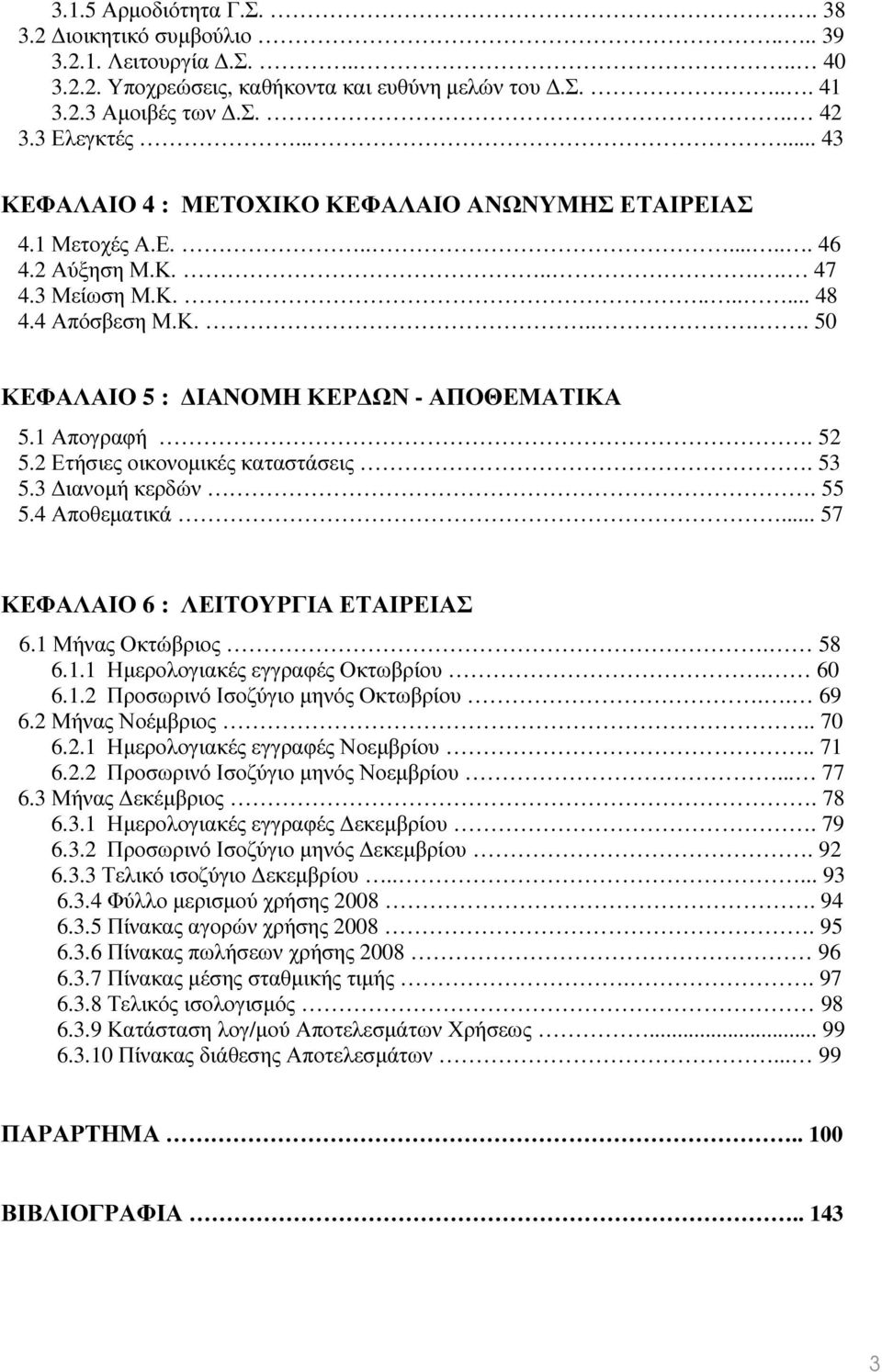 1 Απογραφή. 52 5.2 Ετήσιες οικονοµικές καταστάσεις. 53 5.3 ιανοµή κερδών. 55 5.4 Αποθεµατικά... 57 ΚΕΦΑΛΑΙΟ 6 : ΛΕΙΤΟΥΡΓΙΑ ΕΤΑΙΡΕΙΑΣ 6.1 Μήνας Οκτώβριος. 58 6.1.1 Ηµερολογιακές εγγραφές Οκτωβρίου.