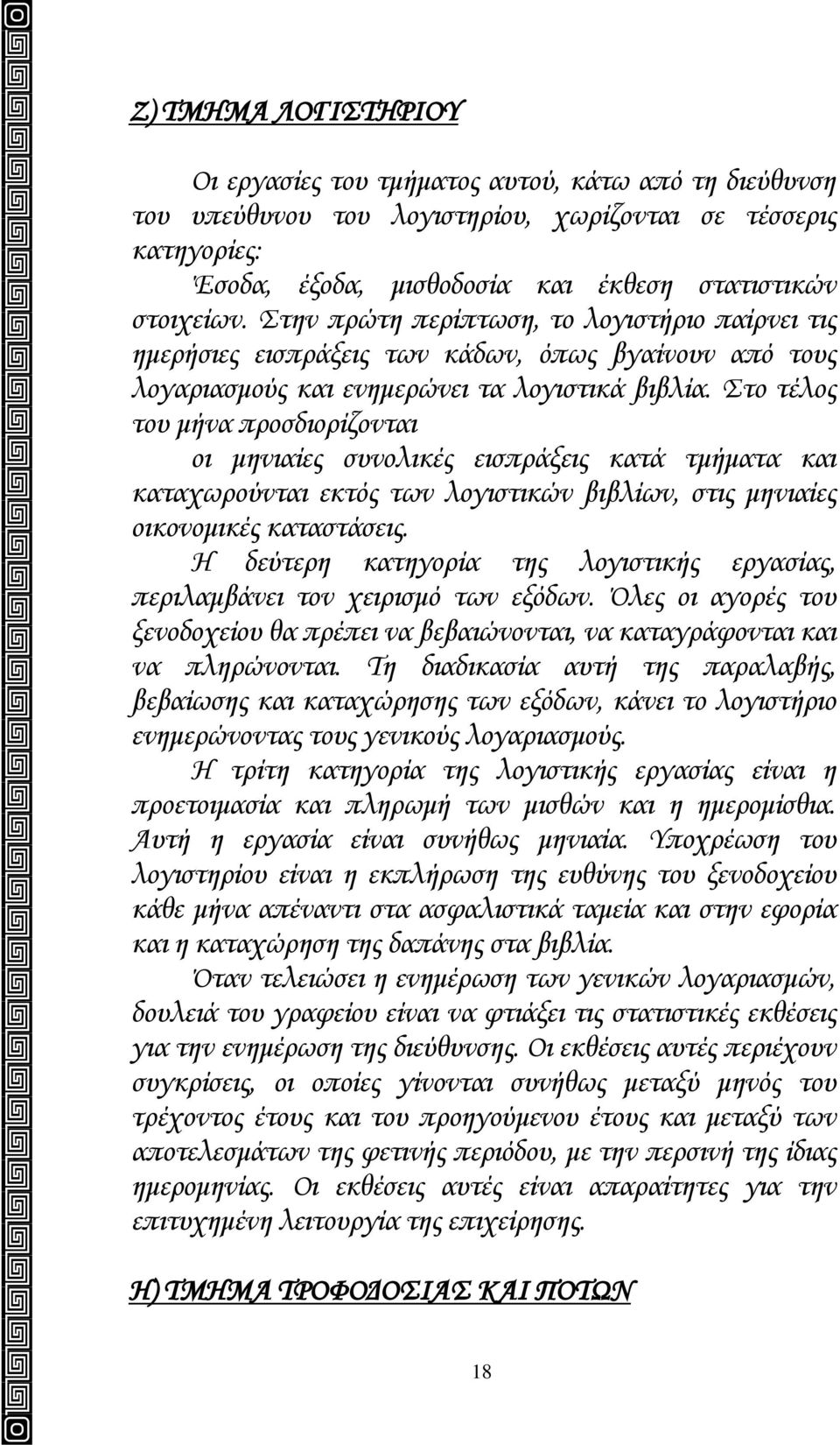 Στο τέλος του μήνα προσδιορίζονται οι μηνιαίες συνολικές εισπράξεις κατά τμήματα και καταχωρούνται εκτός των λογιστικών βιβλίων, στις μηνιαίες οικονομικές καταστάσεις.