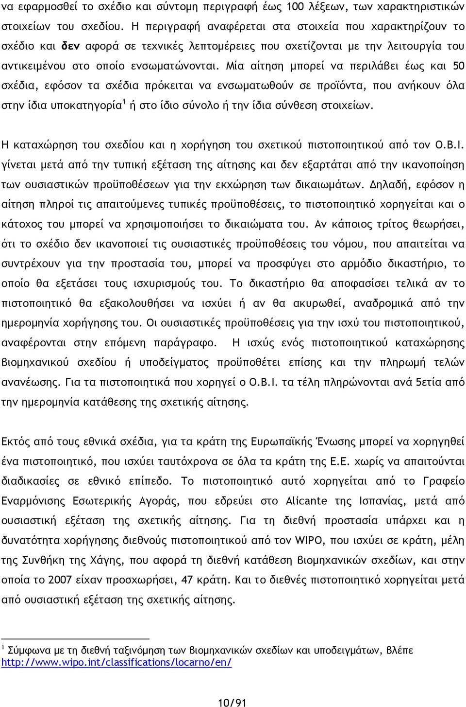 Μία αίτηση μπορεί να περιλάβει έως και 50 σχέδια, εφόσον τα σχέδια πρόκειται να ενσωματωθούν σε προϊόντα, που ανήκουν όλα στην ίδια υποκατηγορία 1 ή στο ίδιο σύνολο ή την ίδια σύνθεση στοιχείων.