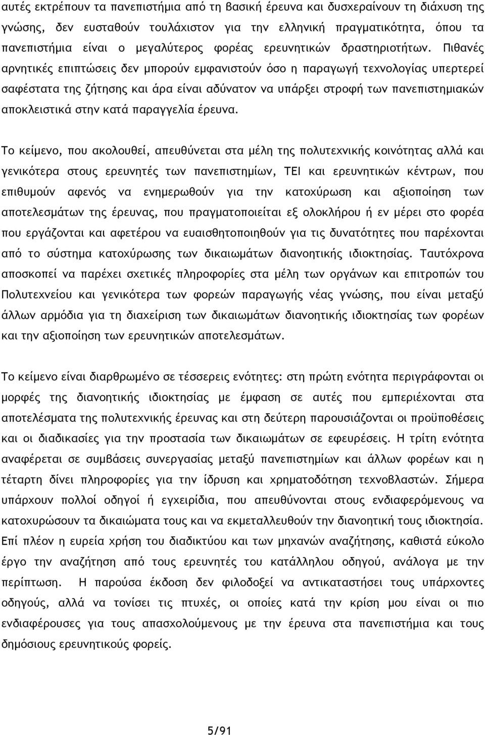 Πιθανές αρνητικές επιπτώσεις δεν μπορούν εμφανιστούν όσο η παραγωγή τεχνολογίας υπερτερεί σαφέστατα της ζήτησης και άρα είναι αδύνατον να υπάρξει στροφή των πανεπιστημιακών αποκλειστικά στην κατά