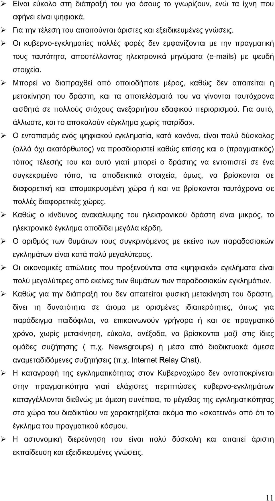 Μπορεί να διαπραχθεί από οποιοδήποτε μέρος, καθώς δεν απαιτείται η μετακίνηση του δράστη, και τα αποτελέσματά του να γίνονται ταυτόχρονα αισθητά σε πολλούς στόχους ανεξαρτήτου εδαφικού περιορισμού.