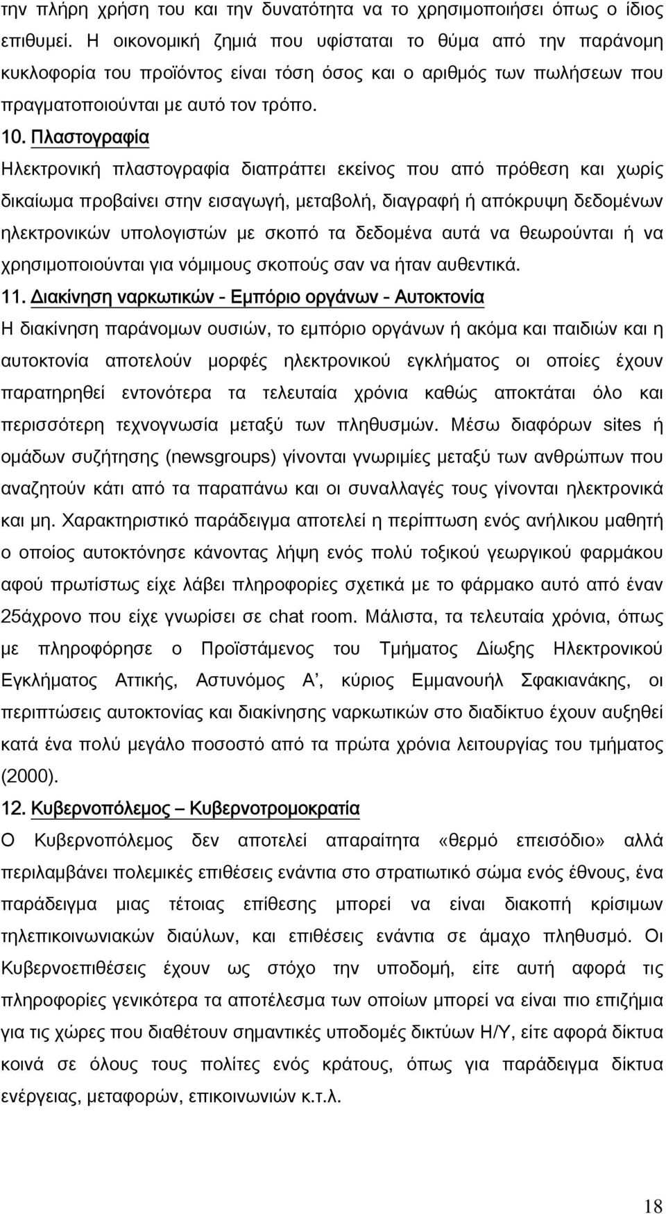 Πλαστογραφία Ηλεκτρονική πλαστογραφία διαπράττει εκείνος που από πρόθεση και χωρίς δικαίωμα προβαίνει στην εισαγωγή, μεταβολή, διαγραφή ή απόκρυψη δεδομένων ηλεκτρονικών υπολογιστών με σκοπό τα