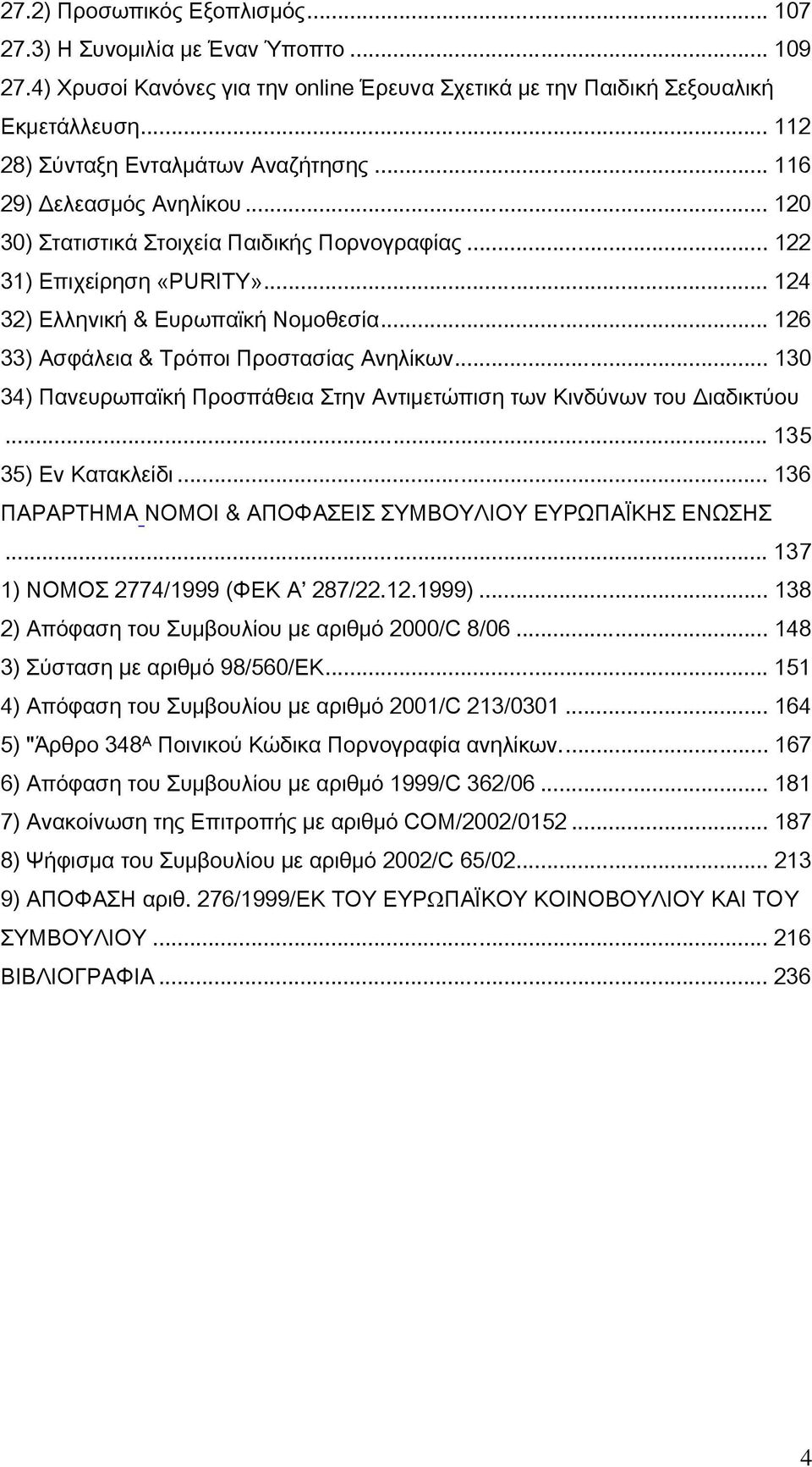 .. 126 33) Ασφάλεια & Τρόποι Προστασίας Ανηλίκων... 130 34) Πανευρωπαϊκή Προσπάθεια Στην Αντιμετώπιση των Κινδύνων του Διαδικτύου... 135 35) Εν Κατακλείδι.