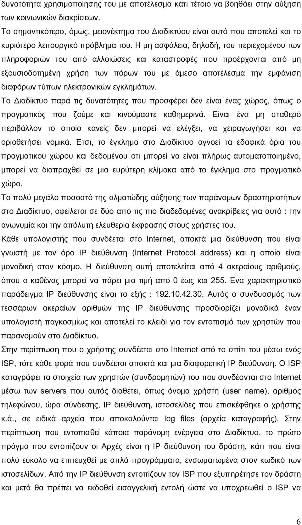 Η μη ασφάλεια, δηλαδή, του περιεχομένου των πληροφοριών του από αλλοιώσεις και καταστροφές που προέρχονται από μη εξουσιοδοτημένη χρήση των πόρων του με άμεσο αποτέλεσμα την εμφάνιση διαφόρων τύπων