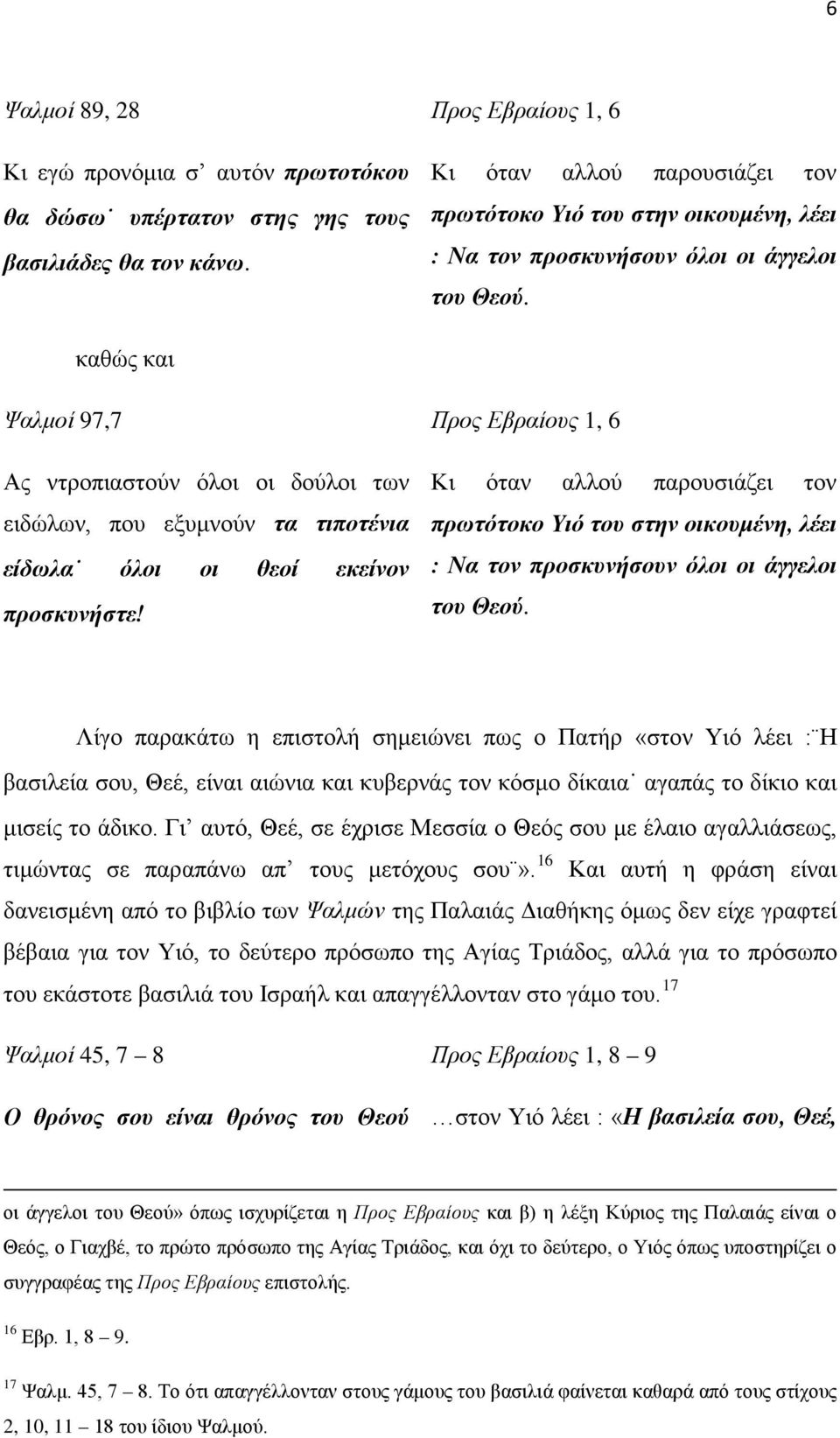 καθώς και Ψαλμοί 97,7 Προς Εβραίους 1, 6 Ας ντροπιαστούν όλοι οι δούλοι των ειδώλων, που εξυμνούν τα τιποτένια είδωλα όλοι οι θεοί εκείνον προσκυνήστε!