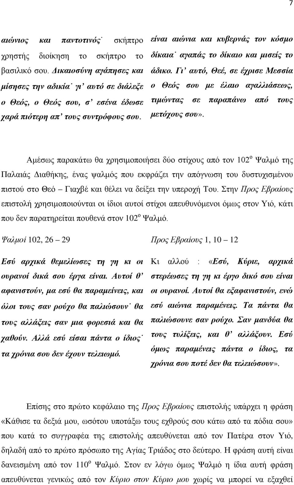 είναι αιώνια και κυβερνάς τον κόσμο δίκαια αγαπάς το δίκαιο και μισείς το άδικο. Γι αυτό, Θεέ, σε έχρισε Μεσσία ο Θεός σου με έλαιο αγαλλιάσεως, τιμώντας σε παραπάνω από τους μετόχους σου».