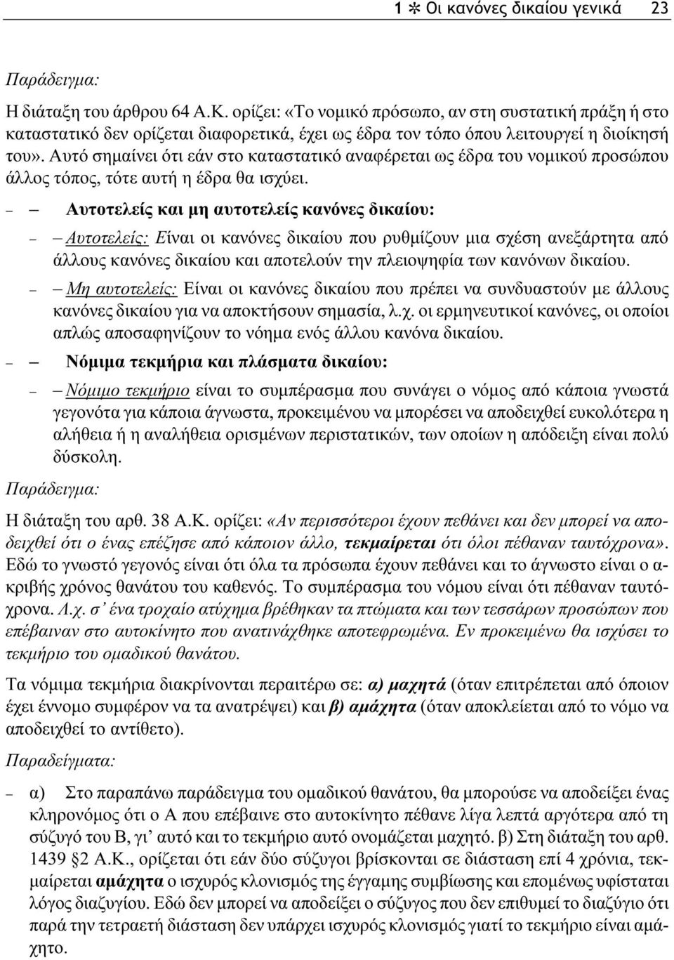 Αυτό σημαίνει ότι εάν στο καταστατικό αναφέρεται ως έδρα του νομικού προσώπου άλλος τόπος, τότε αυτή η έδρα θα ισχύει.